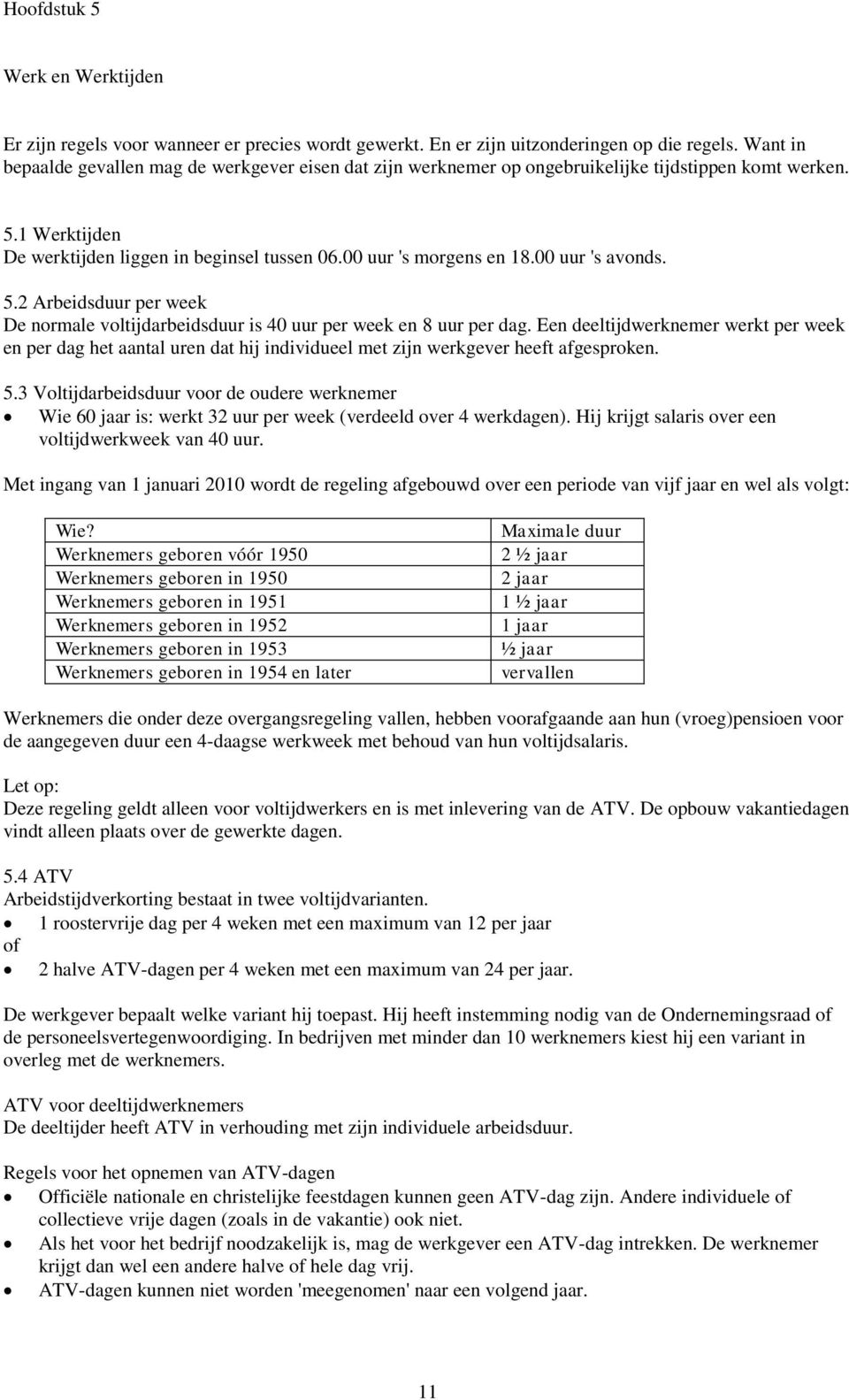 00 uur 's avonds. 5.2 Arbeidsduur per week De normale voltijdarbeidsduur is 40 uur per week en 8 uur per dag.