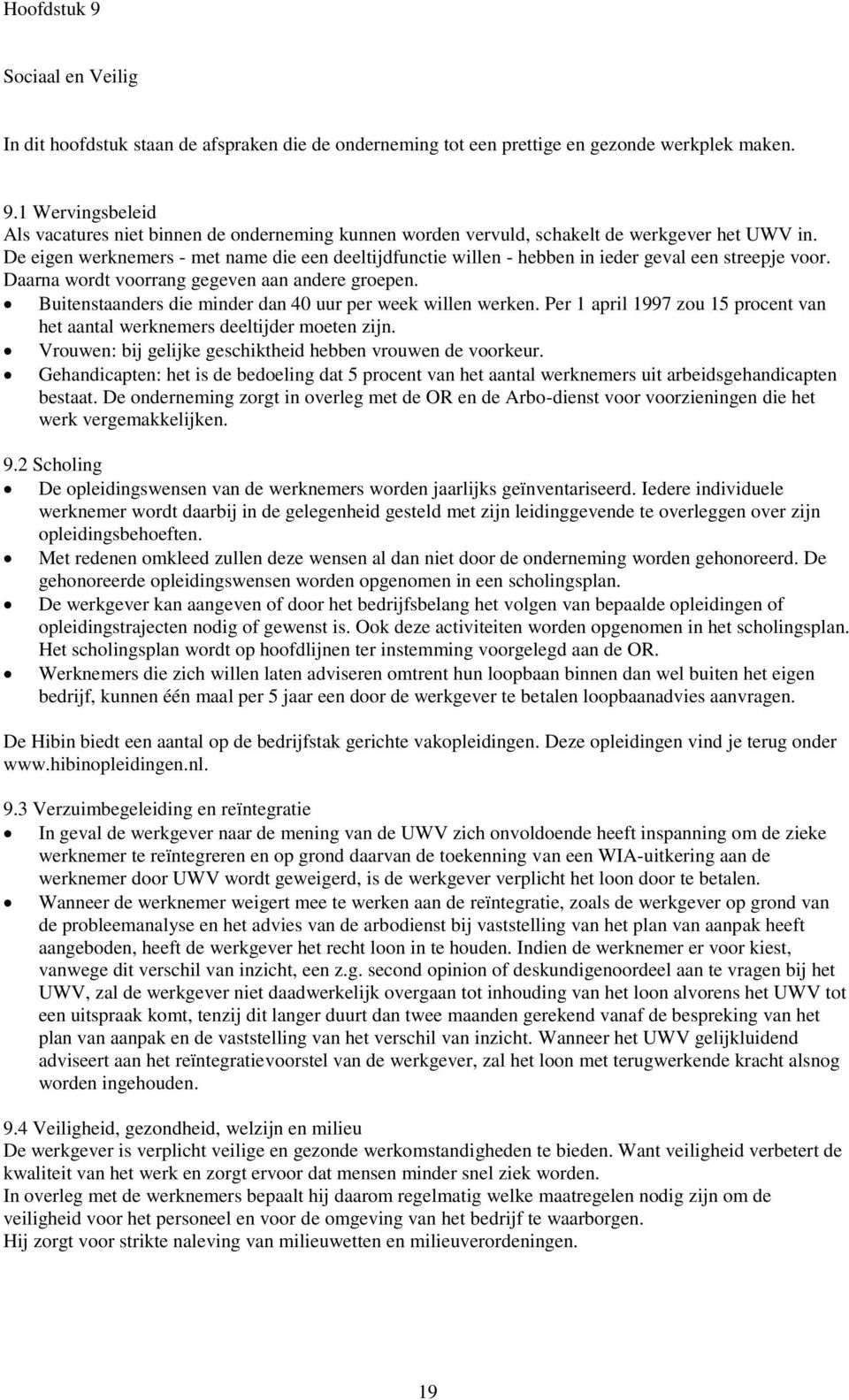 Buitenstaanders die minder dan 40 uur per week willen werken. Per 1 april 1997 zou 15 procent van het aantal werknemers deeltijder moeten zijn.