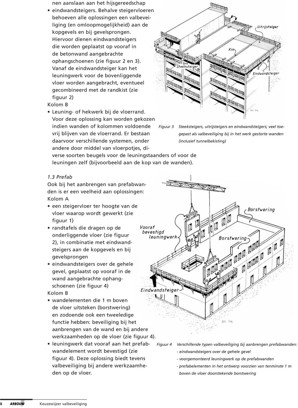 Vanaf de eindwandsteiger kan het leuningwerk voor de bovenliggende vloer worden aangebracht, eventueel gecombineerd met de randkist (zie figuur 2) Leuning- of hekwerk bij de vloerrand.