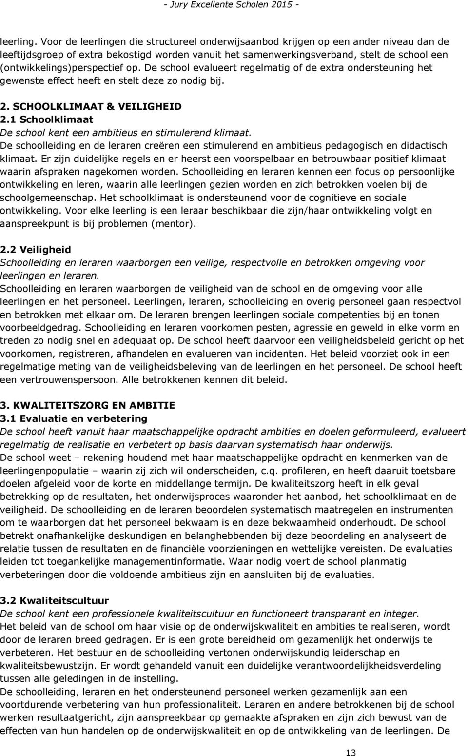 (ontwikkelings)perspectief op. De school evalueert regelmatig of de extra ondersteuning het gewenste effect heeft en stelt deze zo nodig bij. 2. SCHOOLKLIMAAT & VEILIGHEID 2.