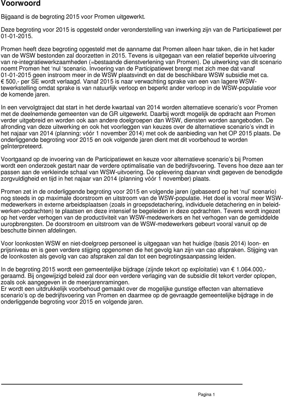 Tevens is uitgegaan van een relatief beperkte uitvoering van re-integratiewerkzaamheden ^bestaande dienstverlening van Promen). De uitwerking van dit scenario noemt Promen het 'nul 'scenario.