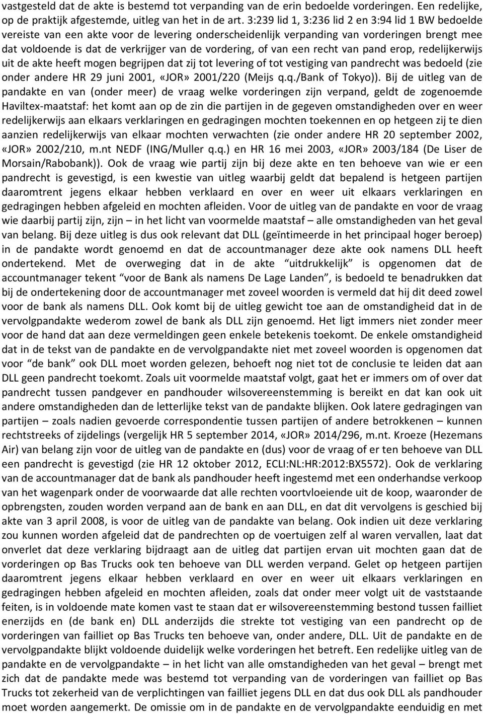 of van een recht van pand erop, redelijkerwijs uit de akte heeft mogen begrijpen dat zij tot levering of tot vestiging van pandrecht was bedoeld (zie onder andere HR 29 juni 2001, «JOR» 2001/220