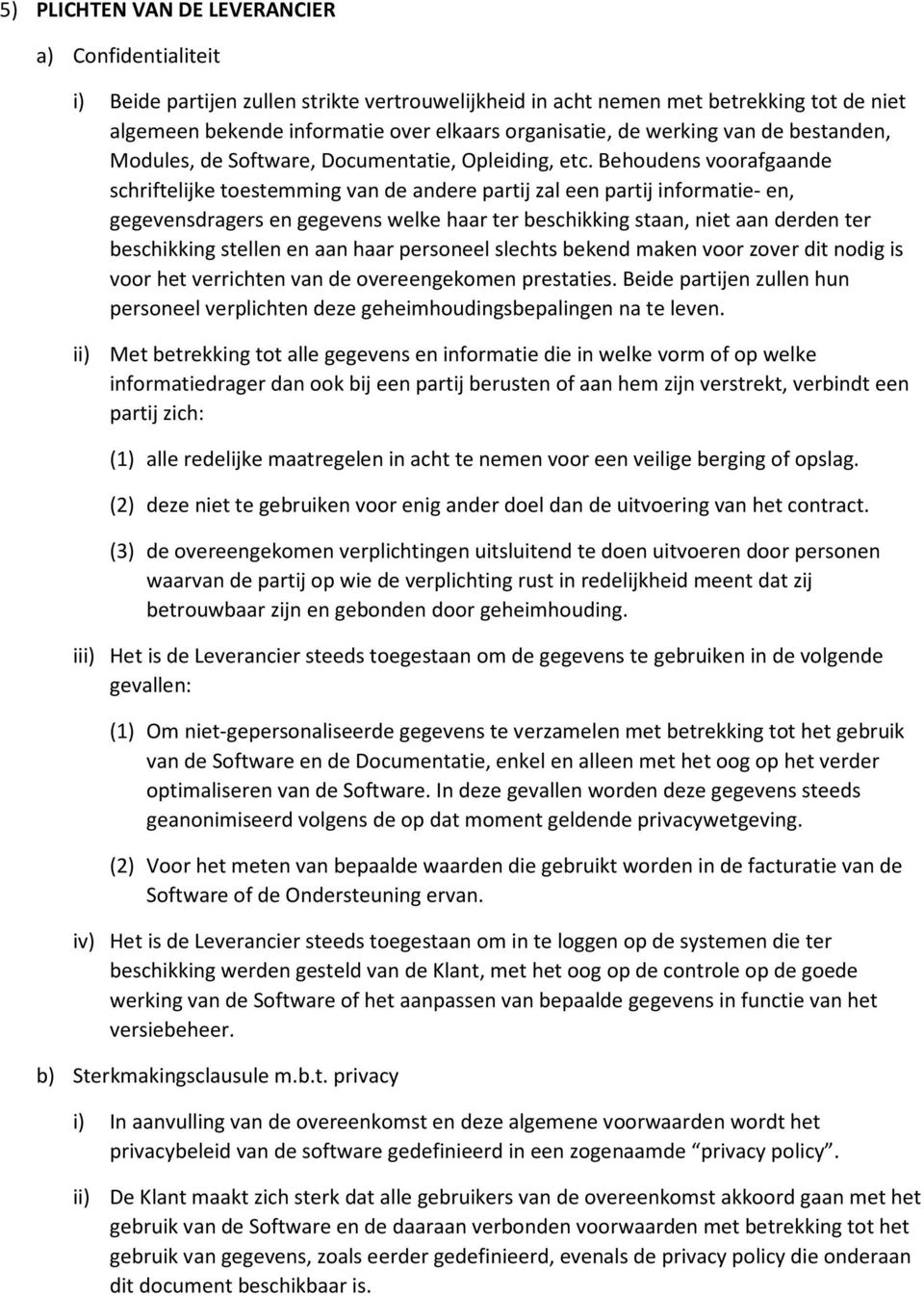 Behoudens voorafgaande schriftelijke toestemming van de andere partij zal een partij informatie- en, gegevensdragers en gegevens welke haar ter beschikking staan, niet aan derden ter beschikking