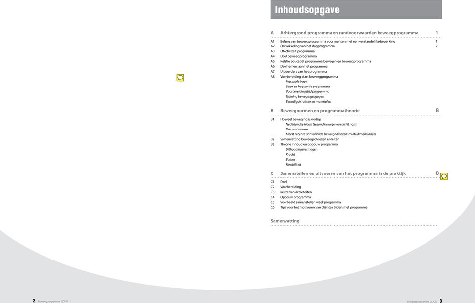 programma bewegen en beweegprogramma A6 Deelnemers aan het programma A7 Uitvoerders van het programma A8 Voorbereiding start beweegprogramma Personele inzet Duur en frequentie programma