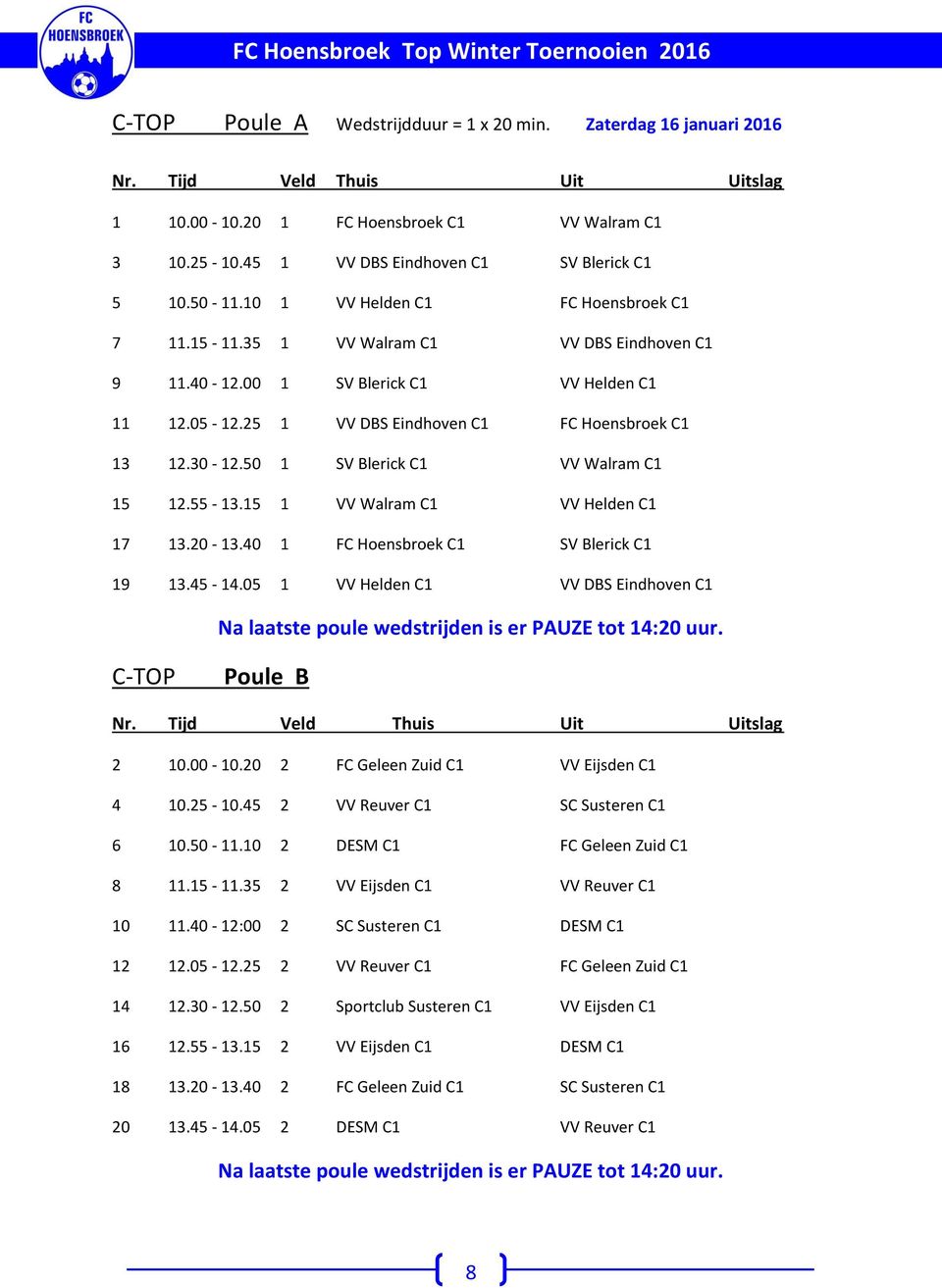 25 1 VV DBS Eindhoven C1 FC Hoensbroek C1 13 12.30-12.50 1 SV Blerick C1 VV alram C1 15 12.55-13.15 1 VV alram C1 VV Helden C1 17 13.20-13.40 1 FC Hoensbroek C1 SV Blerick C1 19 13.45-14.