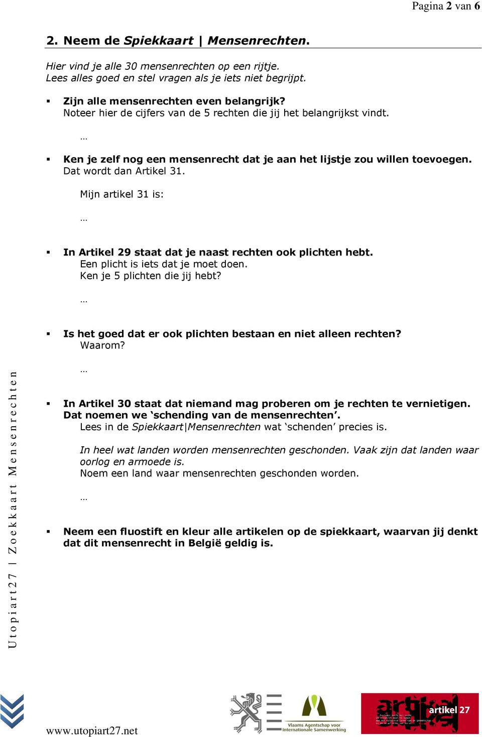 Mijn artikel 31 is: In Artikel 29 staat dat je naast rechten ook plichten hebt. Een plicht is iets dat je moet doen. Ken je 5 plichten die jij hebt?