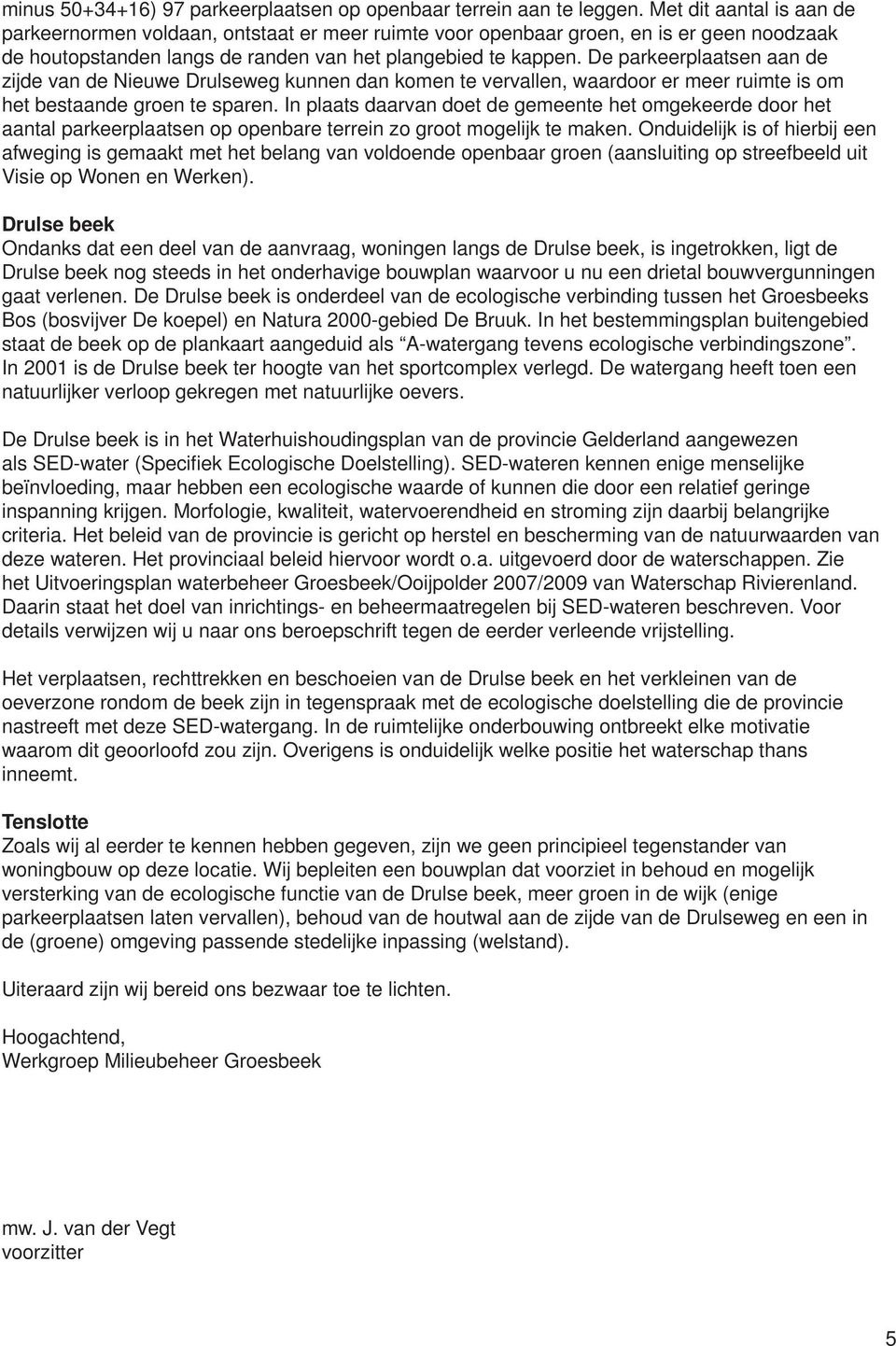 De parkeerplaatsen aan de zijde van de Nieuwe Drulseweg kunnen dan komen te vervallen, waardoor er meer ruimte is om het bestaande groen te sparen.