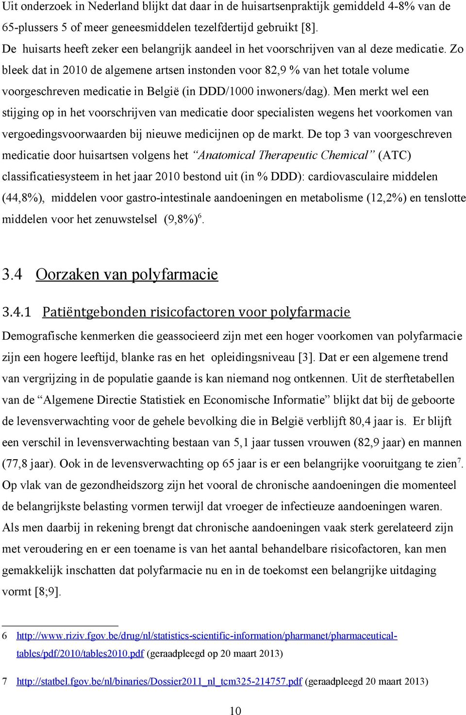 Zo bleek dat in 2010 de algemene artsen instonden voor 82,9 % van het totale volume voorgeschreven medicatie in België (in DDD/1000 inwoners/dag).