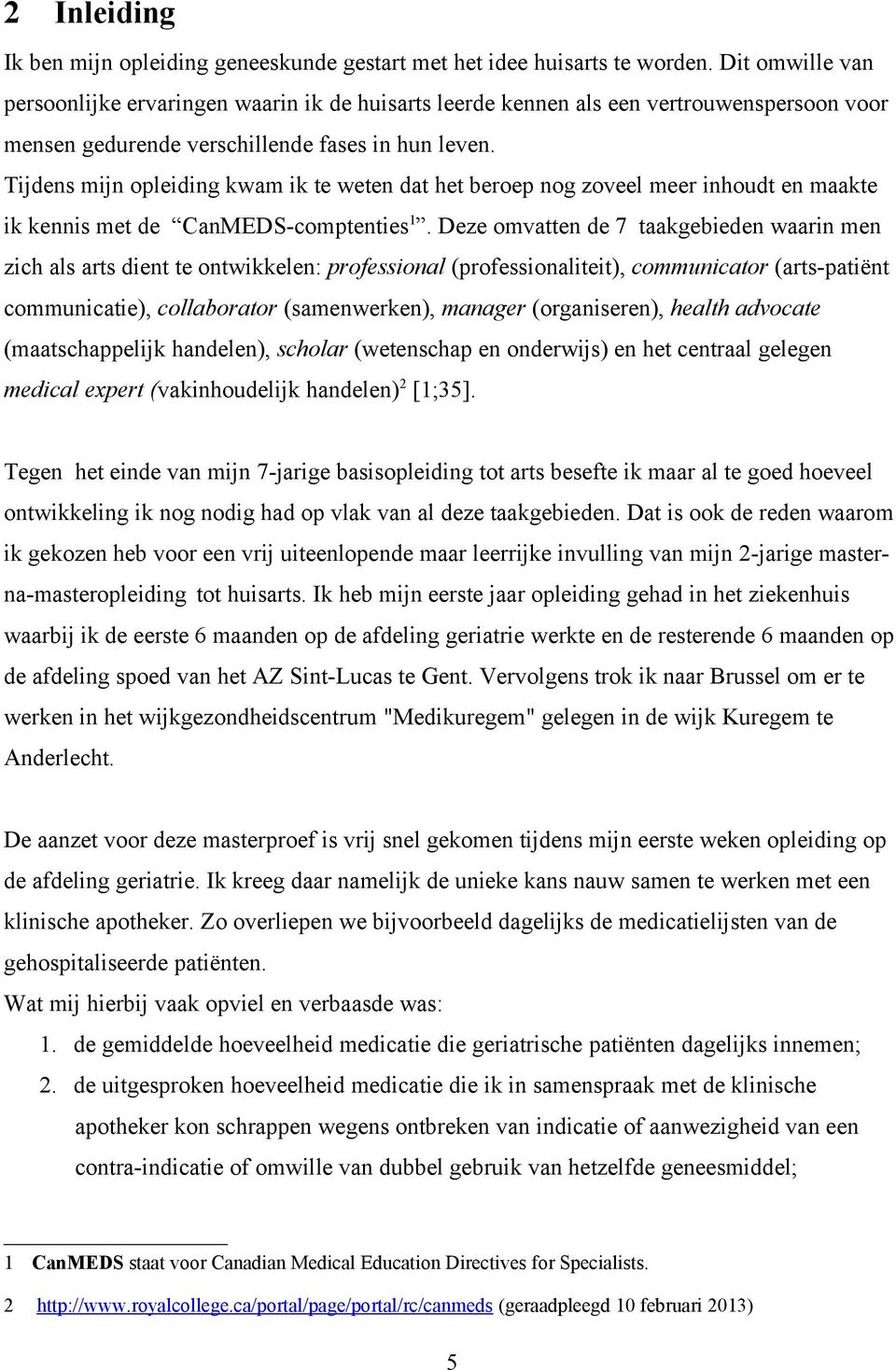 Tijdens mijn opleiding kwam ik te weten dat het beroep nog zoveel meer inhoudt en maakte ik kennis met de CanMEDS-comptenties 1.