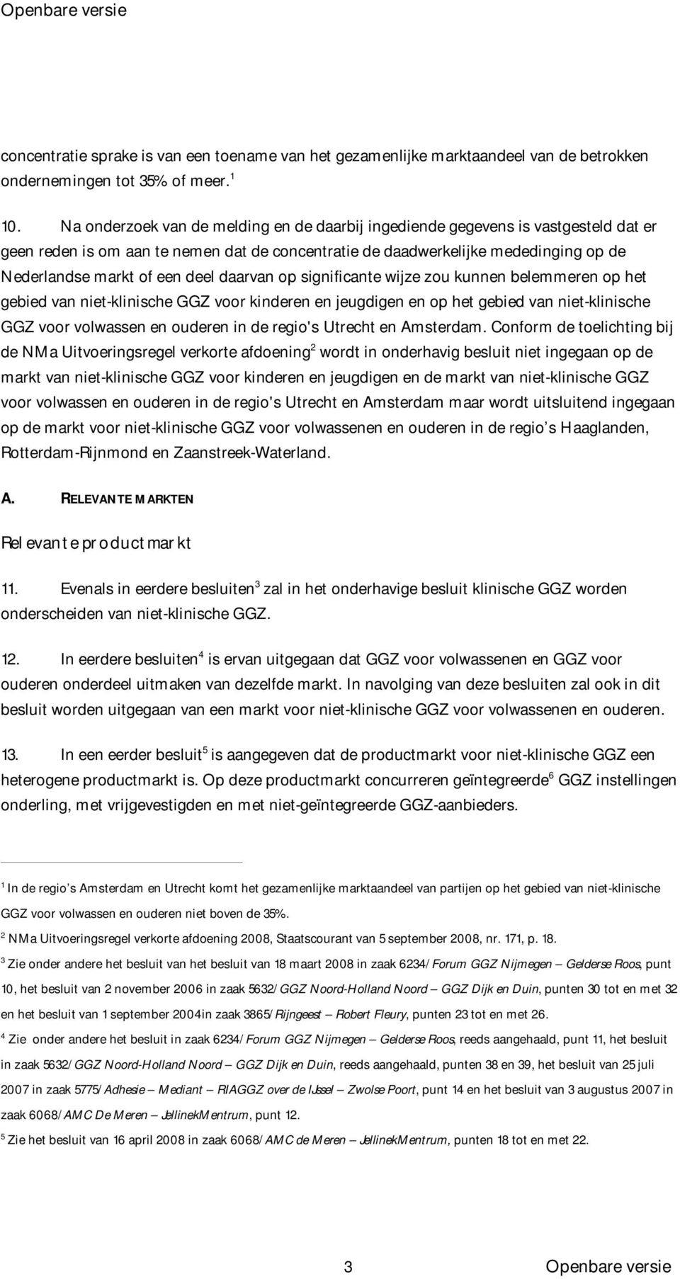 daarvan op significante wijze zou kunnen belemmeren op het gebied van niet-klinische GGZ voor kinderen en jeugdigen en op het gebied van niet-klinische GGZ voor volwassen en ouderen in de regio's