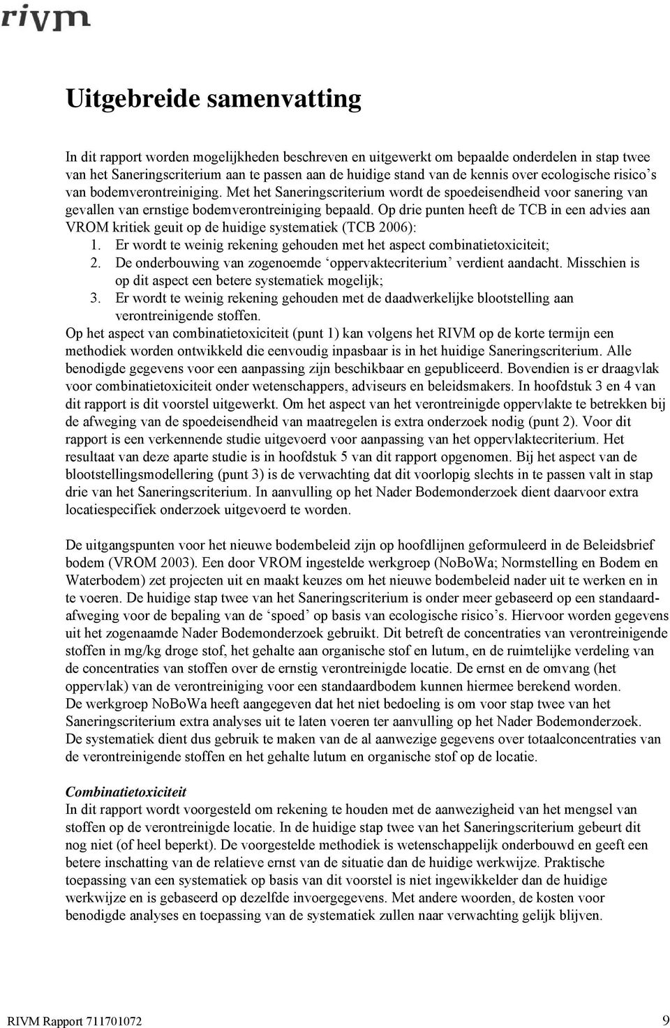 Op drie punten heeft de TCB in een advies aan VROM kritiek geuit op de huidige systematiek (TCB 2006): 1. Er wordt te weinig rekening gehouden met het aspect combinatietoxiciteit; 2.