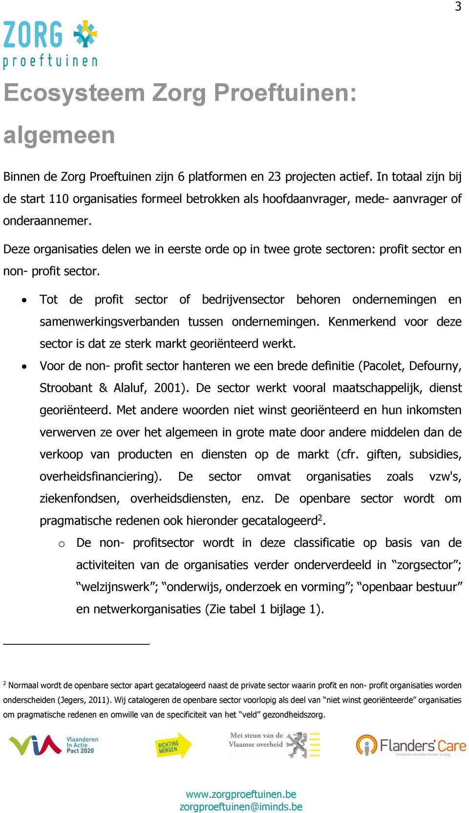 Deze organisaties delen we in eerste orde op in twee grote sectoren: profit sector en non- profit sector.