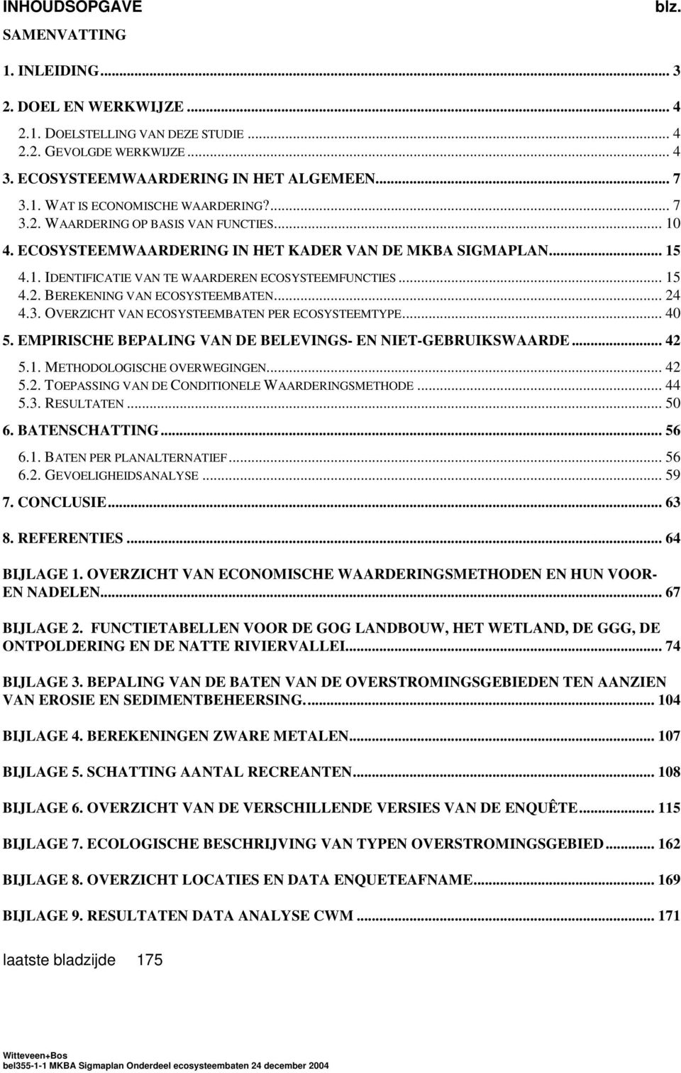 .. 24 4.3. OVERZICHT VAN ECOSYSTEEMBATEN PER ECOSYSTEEMTYPE... 40 5. EMPIRISCHE BEPALING VAN DE BELEVINGS- EN NIET-GEBRUIKSWAARDE... 42 5.1. METHODOLOGISCHE OVERWEGINGEN... 42 5.2. TOEPASSING VAN DE CONDITIONELE WAARDERINGSMETHODE.