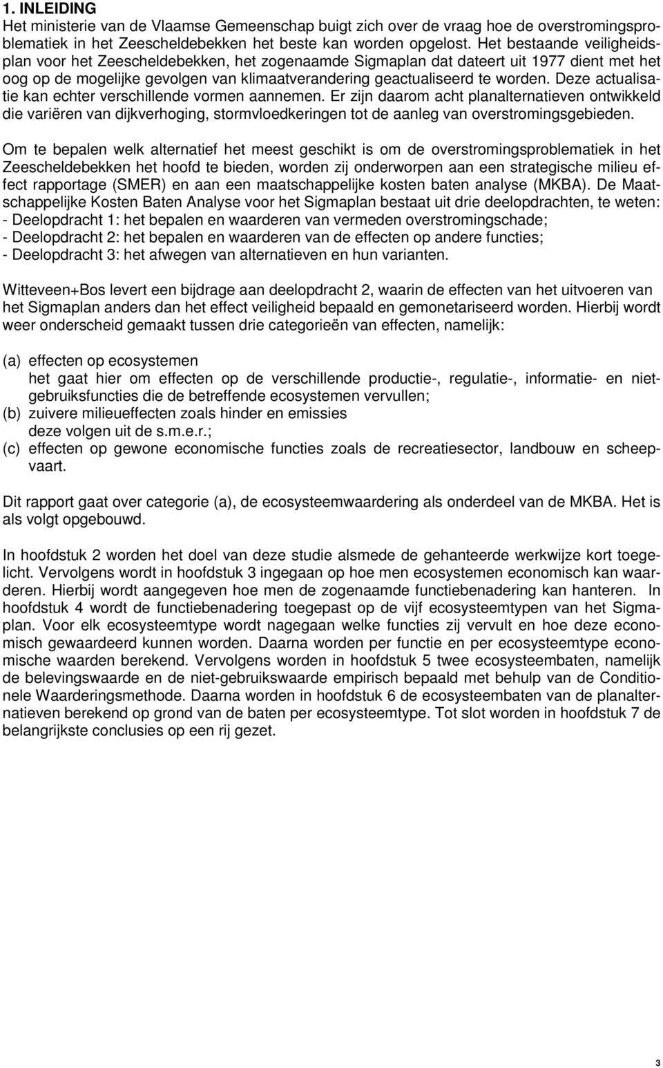 Deze actualisatie kan echter verschillende vormen aannemen. Er zijn daarom acht planalternatieven ontwikkeld die variëren van dijkverhoging, stormvloedkeringen tot de aanleg van overstromingsgebieden.