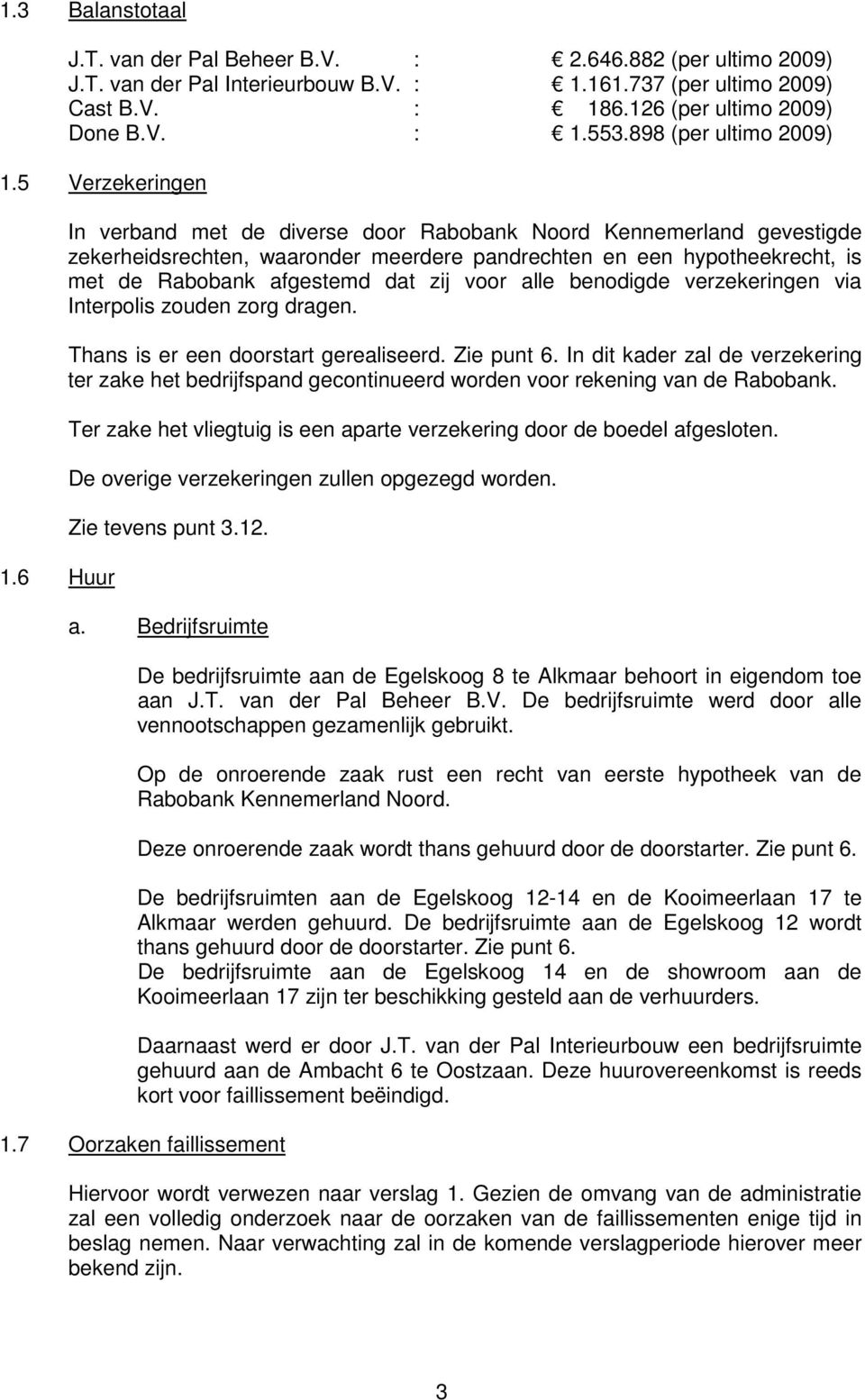 6 Huur In verband met de diverse door Rabobank Noord Kennemerland gevestigde zekerheidsrechten, waaronder meerdere pandrechten en een hypotheekrecht, is met de Rabobank afgestemd dat zij voor alle