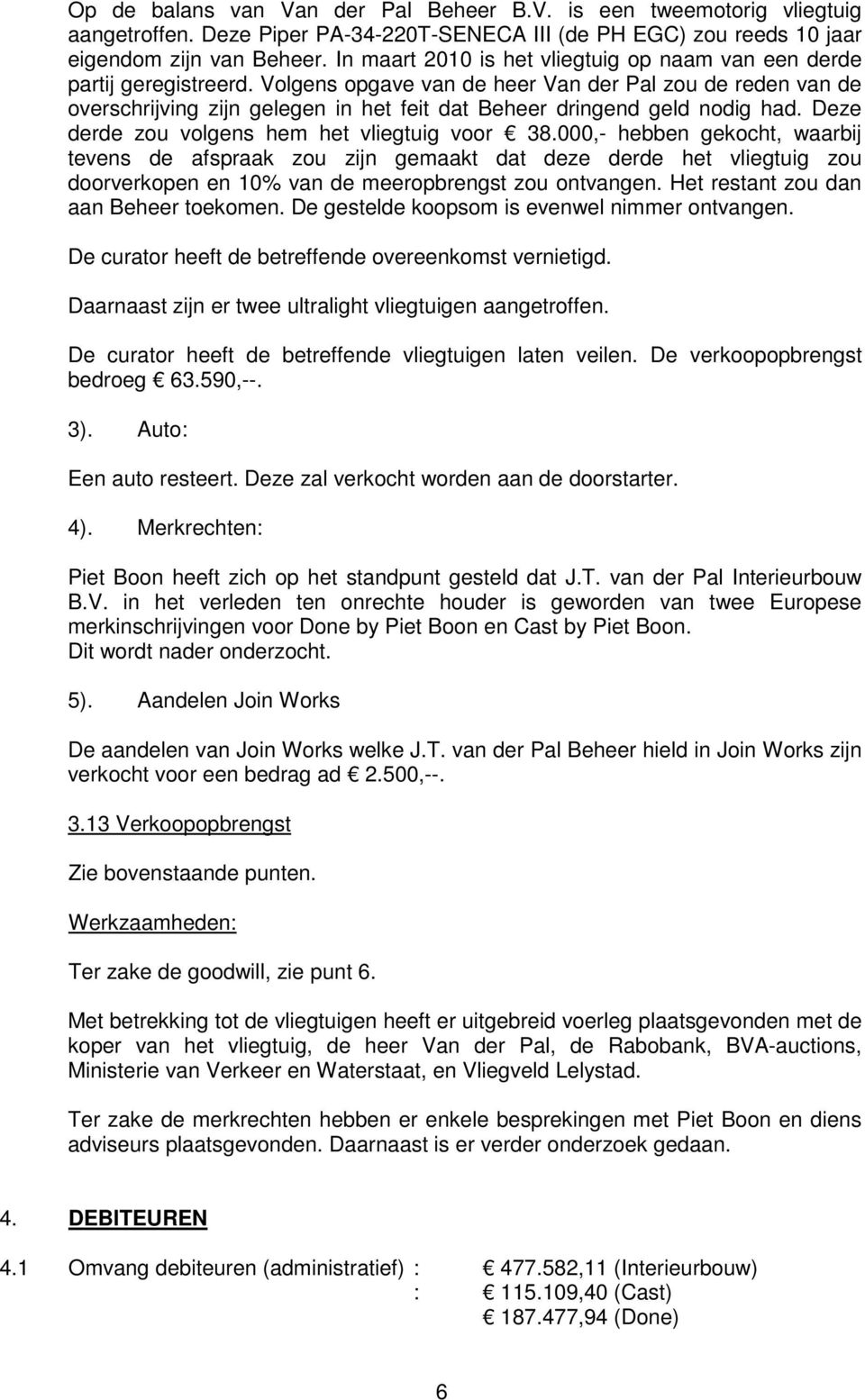 Volgens opgave van de heer Van der Pal zou de reden van de overschrijving zijn gelegen in het feit dat Beheer dringend geld nodig had. Deze derde zou volgens hem het vliegtuig voor 38.