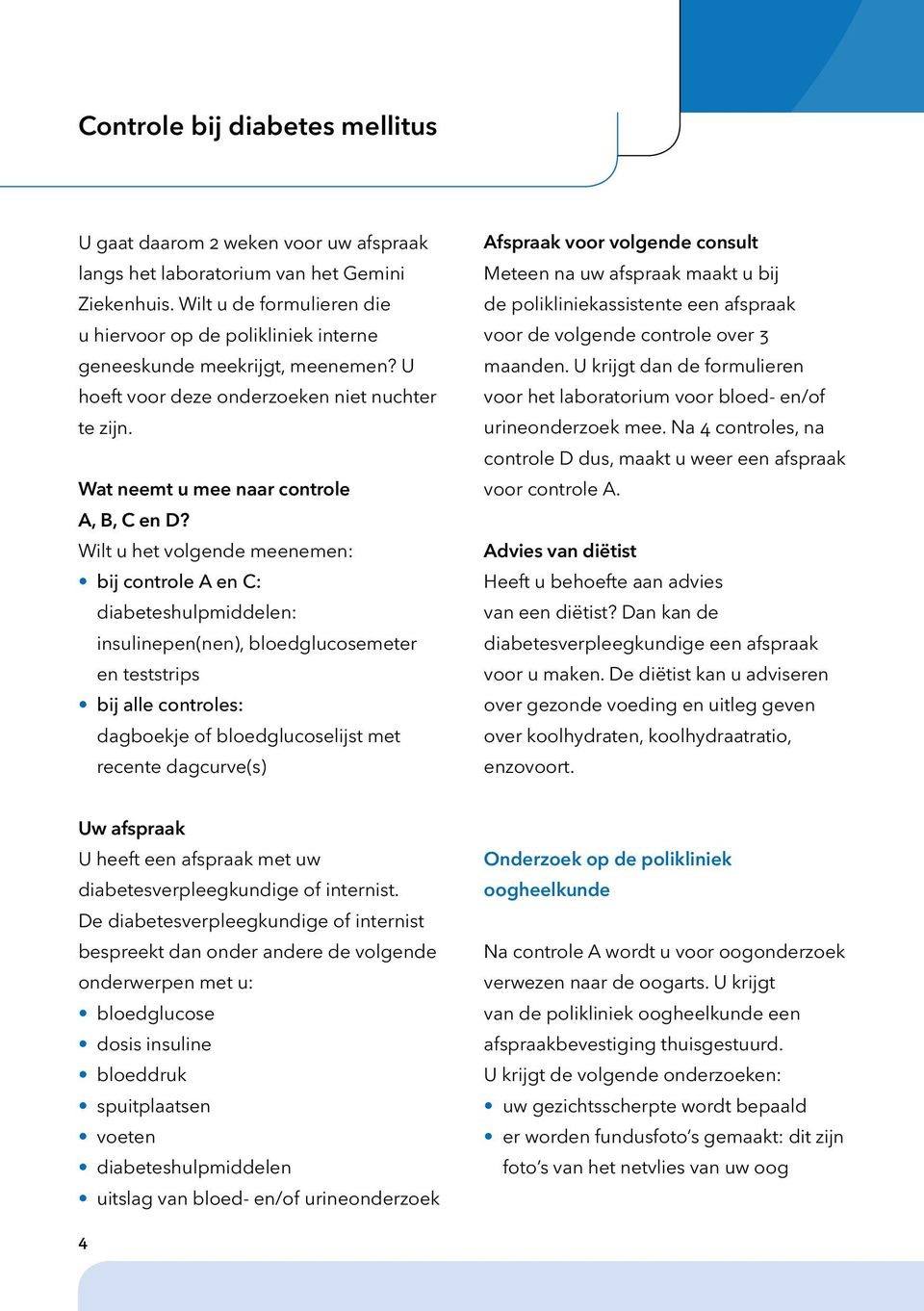 Wilt u het volgende meenemen: bij controle A en C: diabeteshulpmiddelen: insulinepen(nen), bloedglucosemeter en teststrips bij alle controles: dagboekje of bloedglucoselijst met recente dagcurve(s)