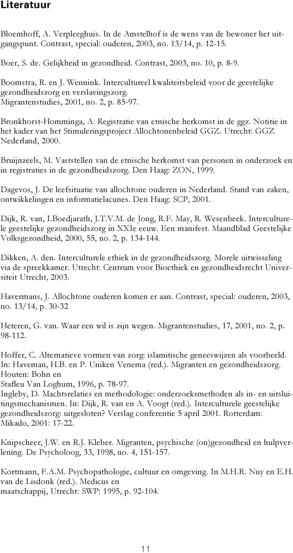 Bronkhorst-Homminga, A. Registratie van etnische herkomst in de ggz. Notitie in het kader van het Stimuleringsproject Allochtonenbeleid GGZ. Utrecht: GGZ Nederland, 2000. Bruijnzeels, M.