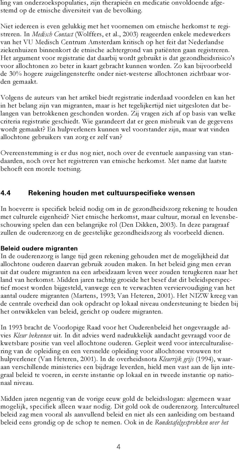, 2003) reageerden enkele medewerkers van het VU Medisch Centrum Amsterdam kritisch op het feit dat Nederlandse ziekenhuizen binnenkort de etnische achtergrond van patiënten gaan registreren.
