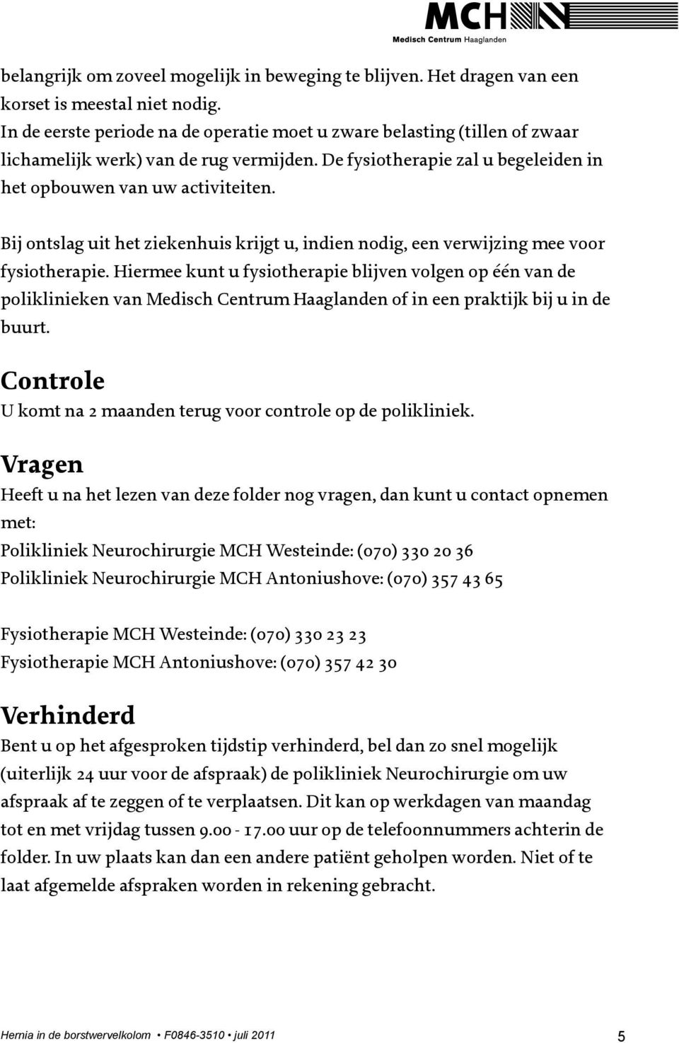 Bij ontslag uit het ziekenhuis krijgt u, indien nodig, een verwijzing mee voor fysiotherapie.