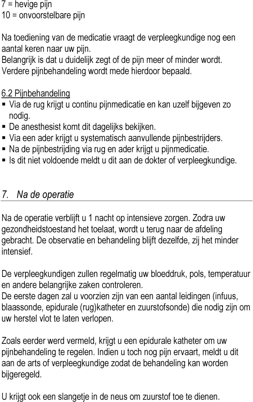 Via een ader krijgt u systematisch aanvullende pijnbestrijders. Na de pijnbestrijding via rug en ader krijgt u pijnmedicatie. Is dit niet voldoende meldt u dit aan de dokter of verpleegkundige. 7.