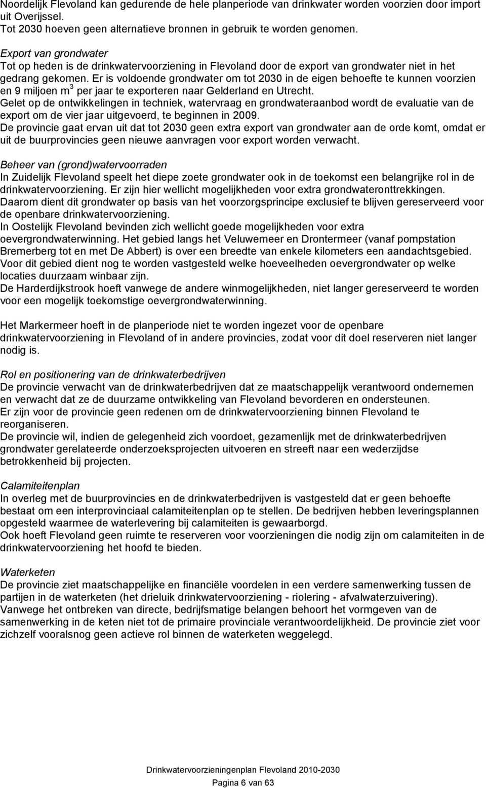 Er is voldoende grondwater om tot 2030 in de eigen behoefte te kunnen voorzien en 9 miljoen m 3 per jaar te exporteren naar Gelderland en Utrecht.