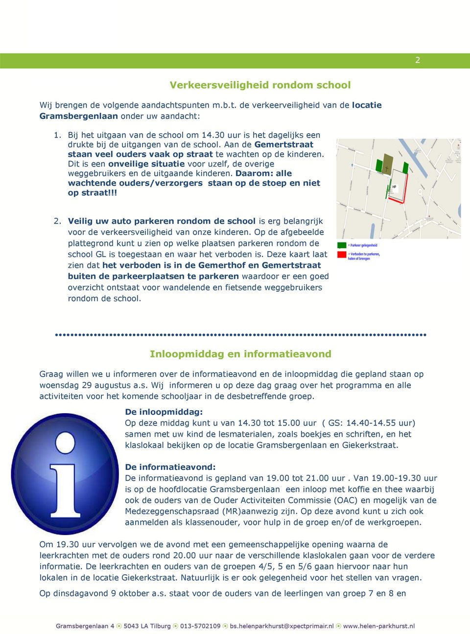 Dit is een onveilige situatie voor uzelf, de overige weggebruikers en de uitgaande kinderen. Daarom: alle wachtende ouders/verzorgers staan op de stoep en niet op straat!!! 2.