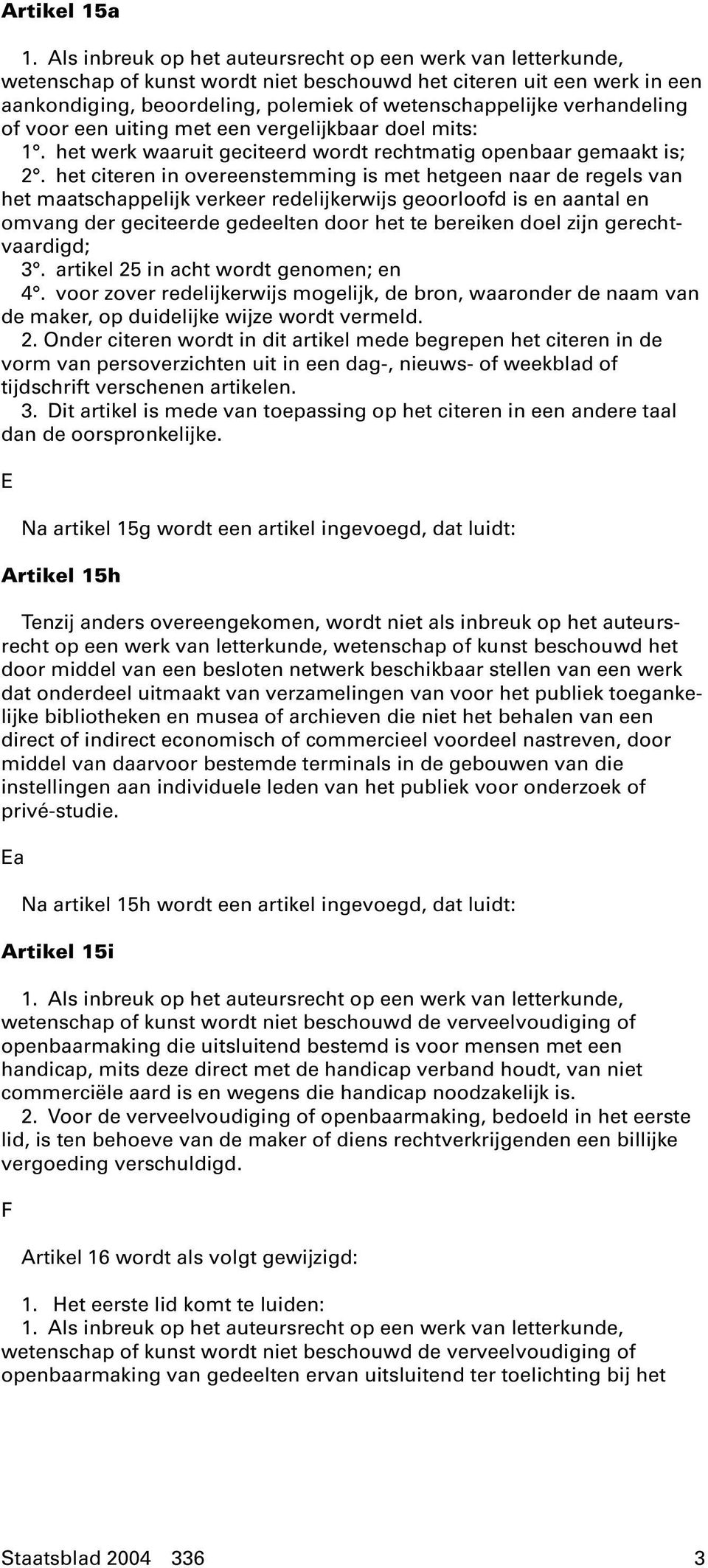 verhandeling of voor een uiting met een vergelijkbaar doel mits: 1. het werk waaruit geciteerd wordt rechtmatig openbaar gemaakt is; 2.