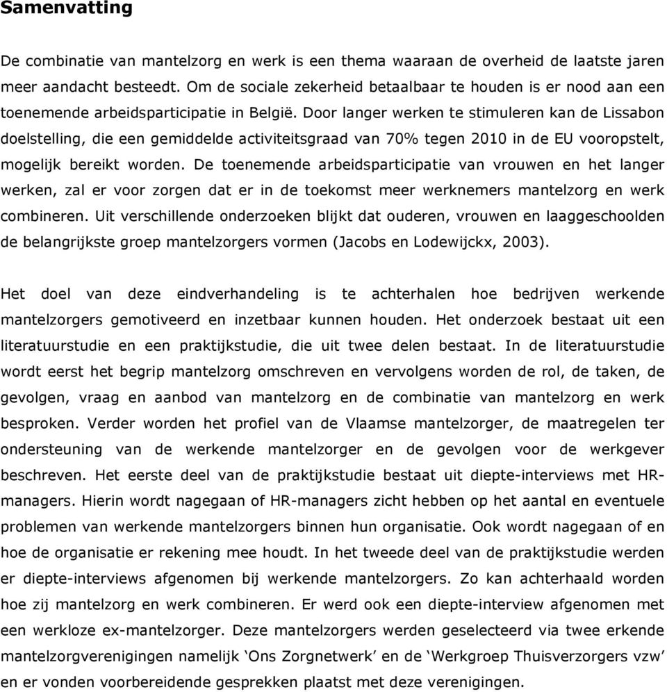 Door langer werken te stimuleren kan de Lissabon doelstelling, die een gemiddelde activiteitsgraad van 70% tegen 2010 in de EU vooropstelt, mogelijk bereikt worden.