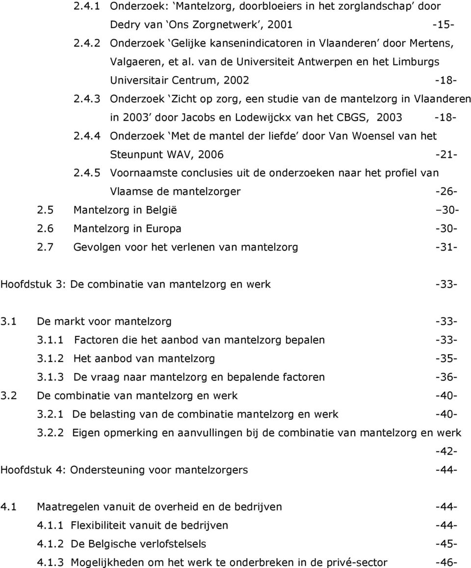 3 Onderzoek Zicht op zorg, een studie van de mantelzorg in Vlaanderen in 2003 door Jacobs en Lodewijckx van het CBGS, 2003-18- 2.4.