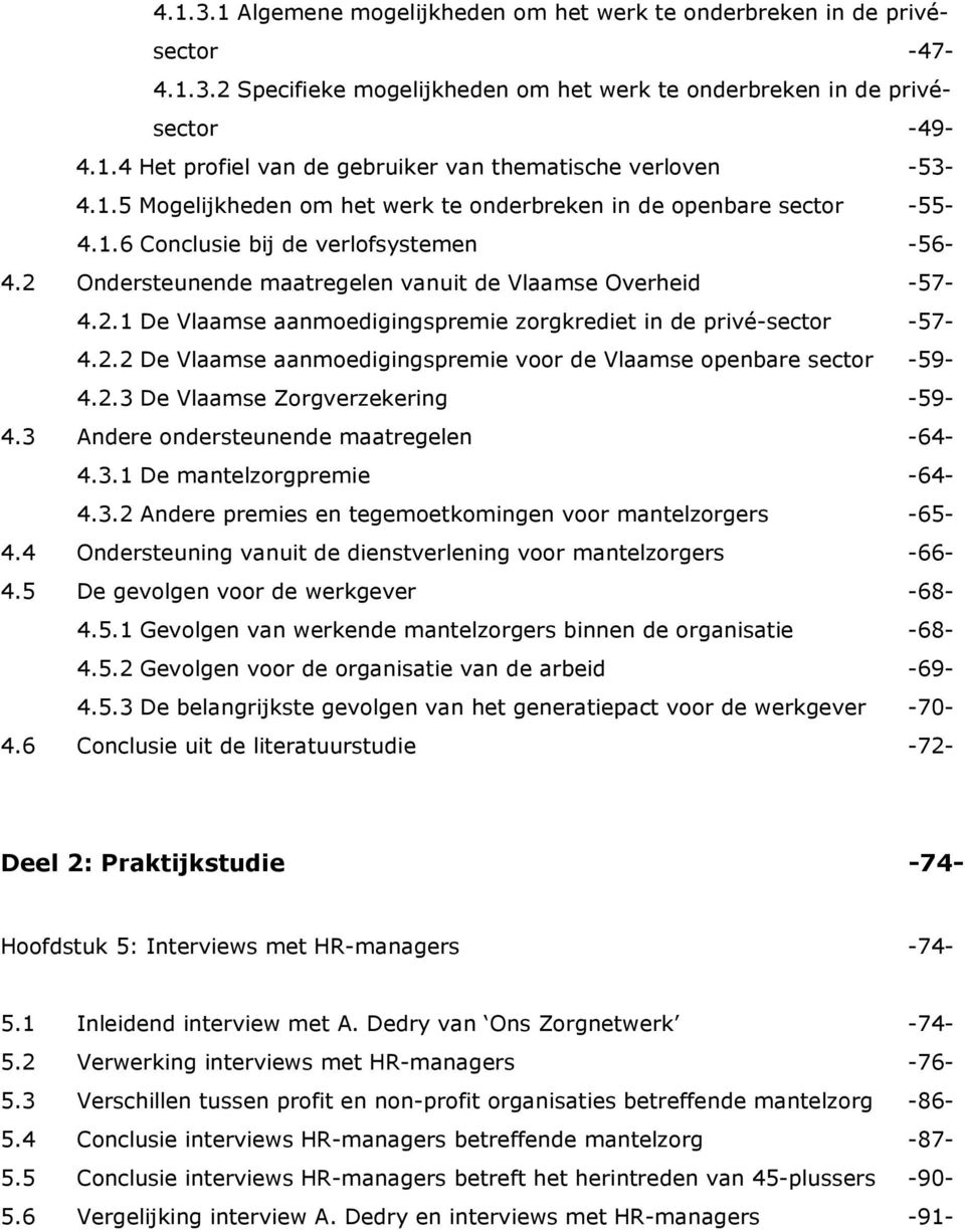 2.2 De Vlaamse aanmoedigingspremie voor de Vlaamse openbare sector -59-4.2.3 De Vlaamse Zorgverzekering -59-4.3 Andere ondersteunende maatregelen -64-4.3.1 De mantelzorgpremie -64-4.3.2 Andere premies en tegemoetkomingen voor mantelzorgers -65-4.