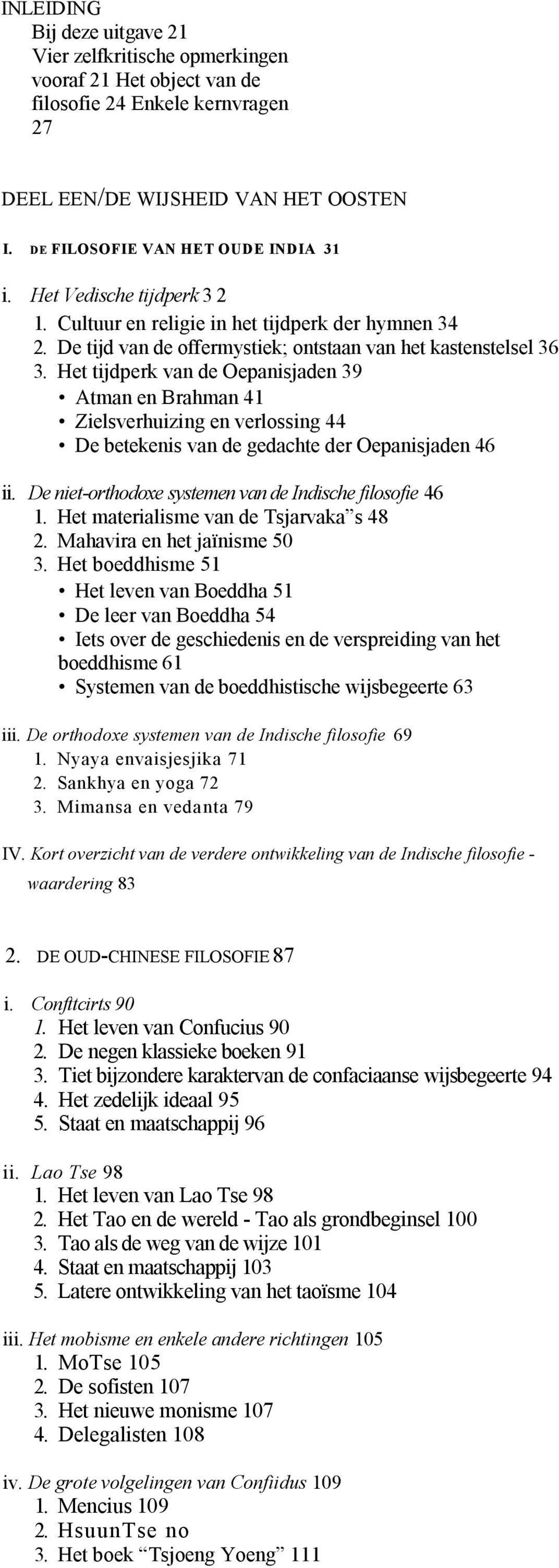 Het tijdperk van de Oepanisjaden 39 Atman en Brahman 41 Zielsverhuizing en verlossing 44 De betekenis van de gedachte der Oepanisjaden 46 ii. De niet-orthodoxe systemen van de Indische filosofie 46 1.