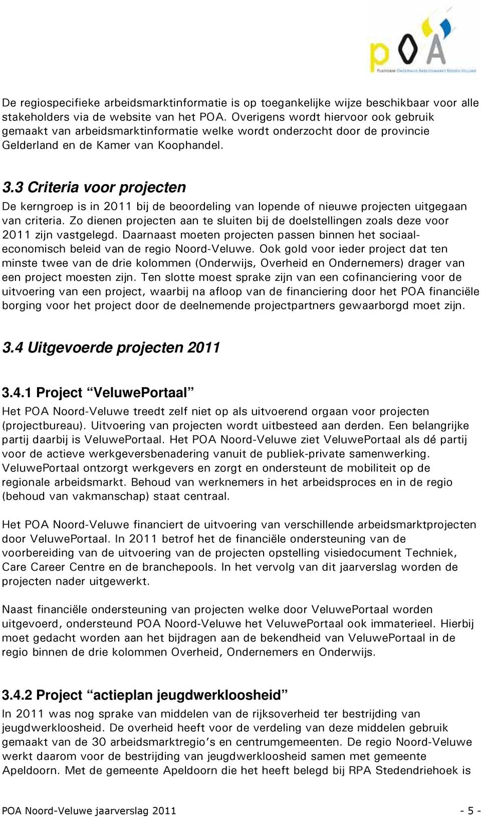 3 Criteria voor projecten De kerngroep is in 2011 bij de beoordeling van lopende of nieuwe projecten uitgegaan van criteria.