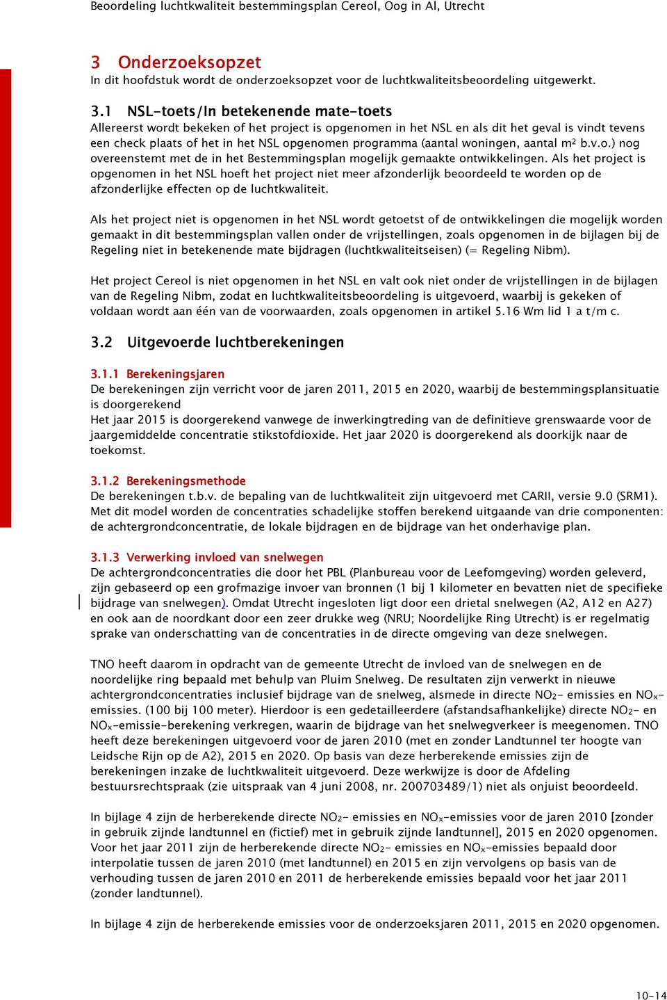 programma (aantal woningen, aantal m 2 b.v.o.) nog overeenstemt met de in het Bestemmingsplan mogelijk gemaakte ontwikkelingen.