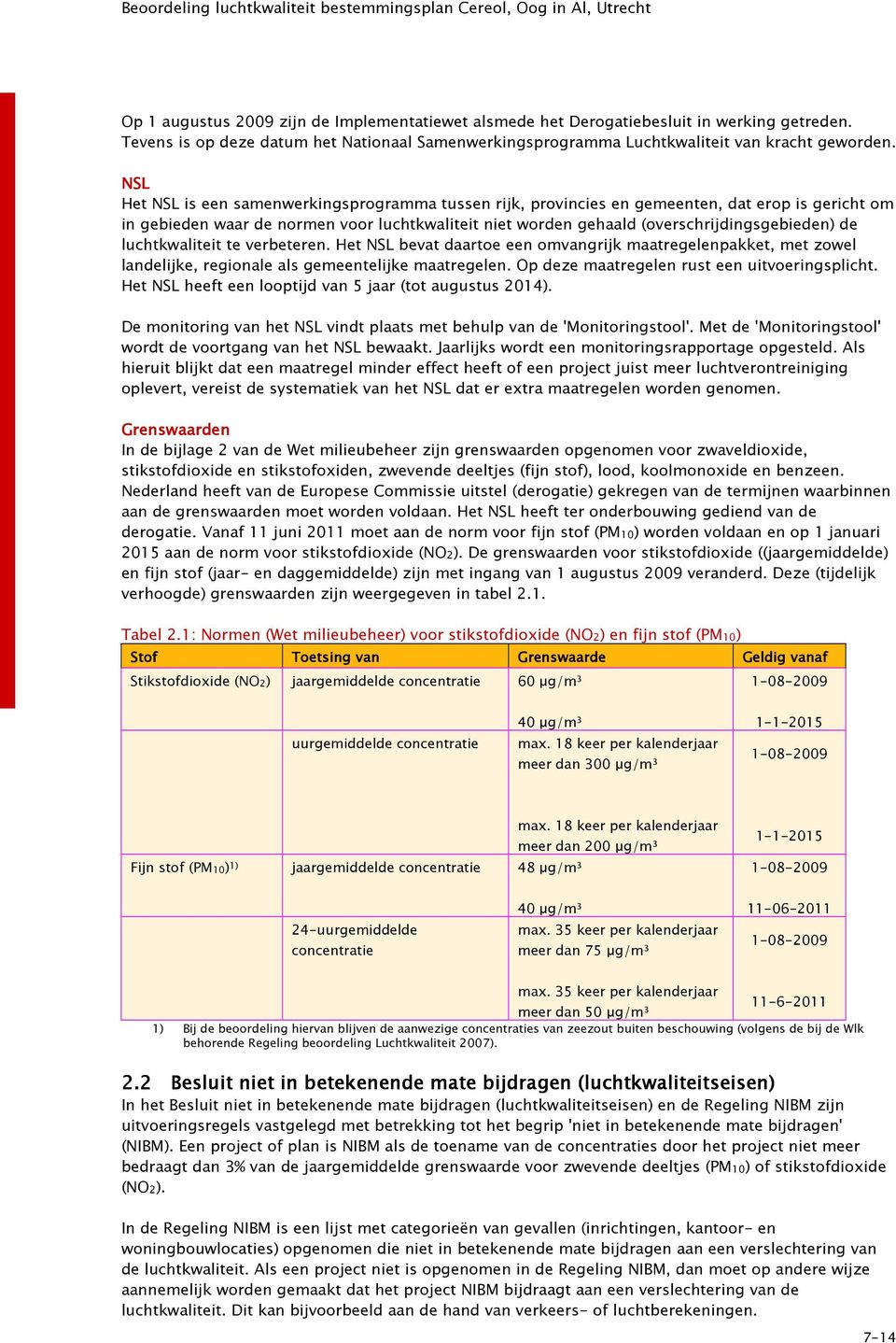 luchtkwaliteit te verbeteren. Het NSL bevat daartoe een omvangrijk maatregelenpakket, met zowel landelijke, regionale als gemeentelijke maatregelen. Op deze maatregelen rust een uitvoeringsplicht.