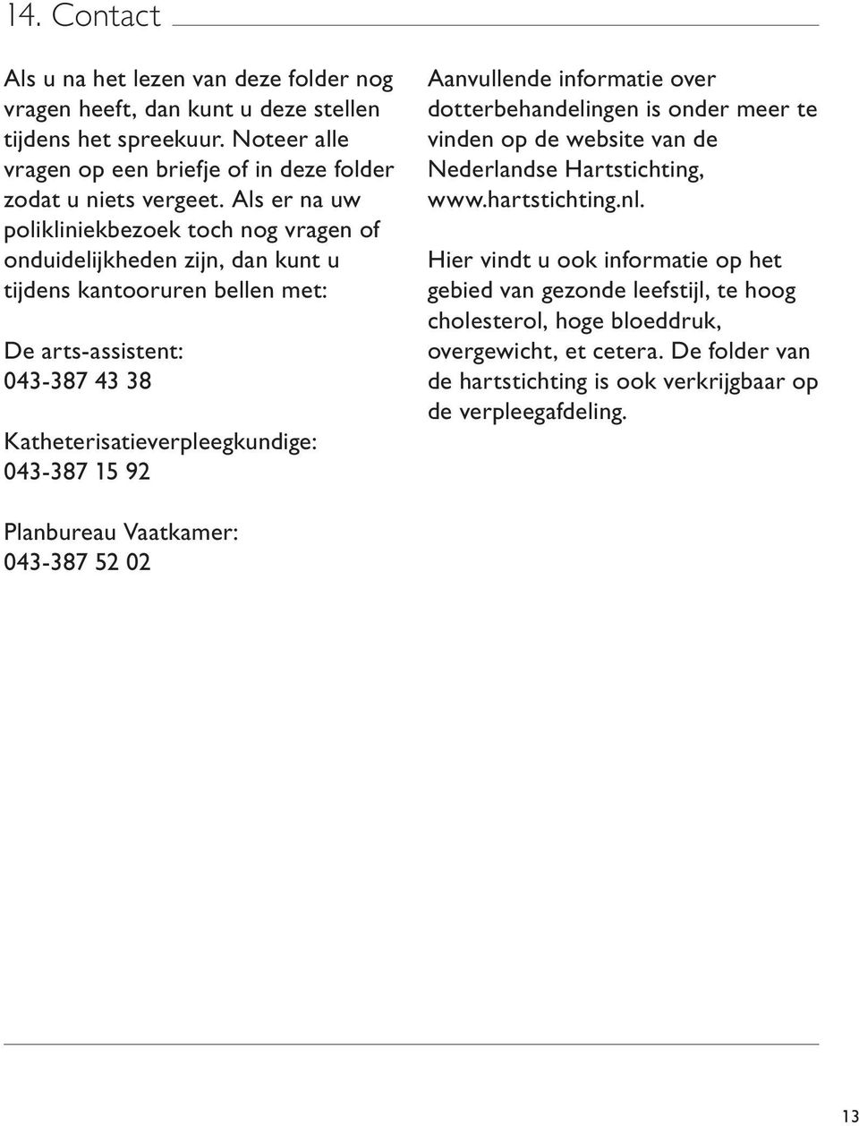 92 Aanvullende informatie over dotterbehandelingen is onder meer te vinden op de website van de Nederlandse Hartstichting, www.hartstichting.nl.