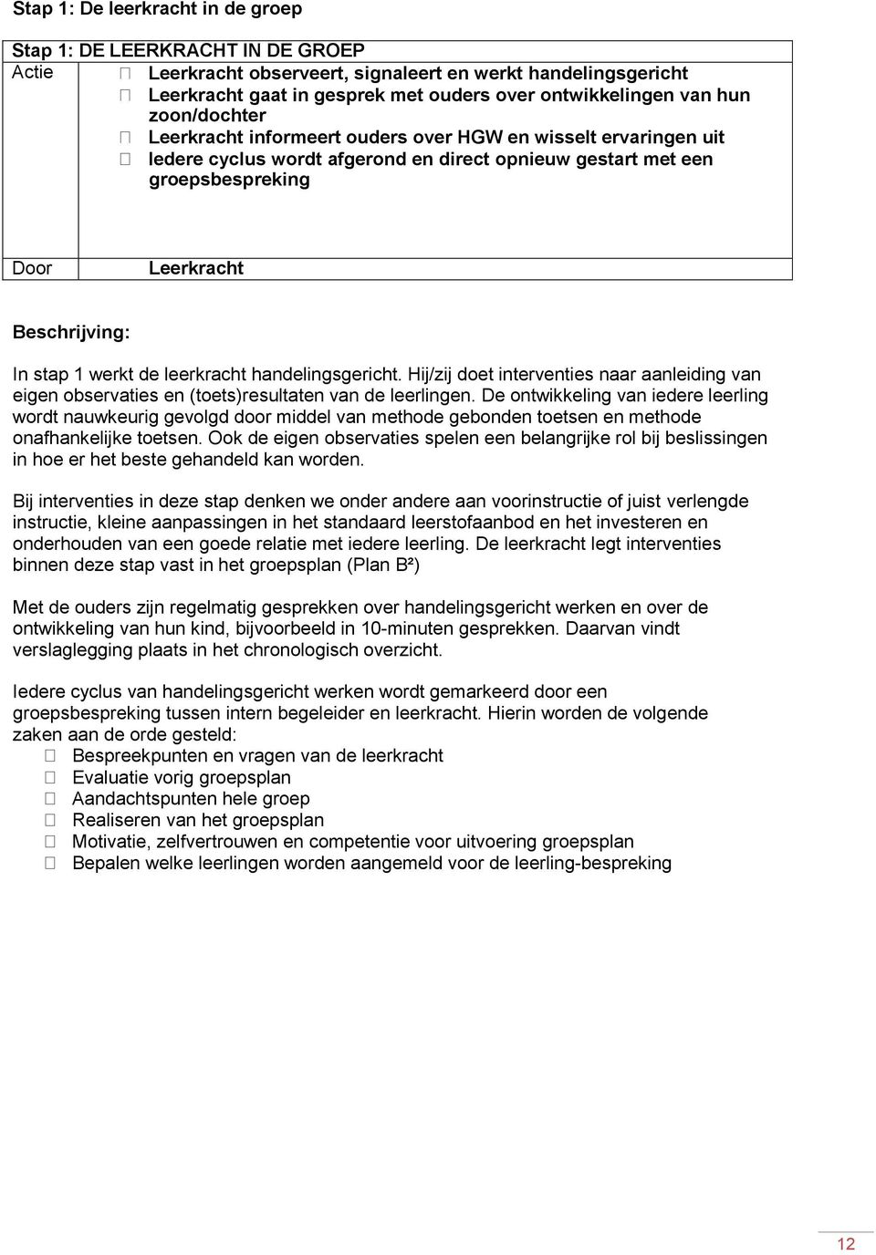 stap 1 werkt de leerkracht handelingsgericht. Hij/zij doet interventies naar aanleiding van eigen observaties en (toets)resultaten van de leerlingen.