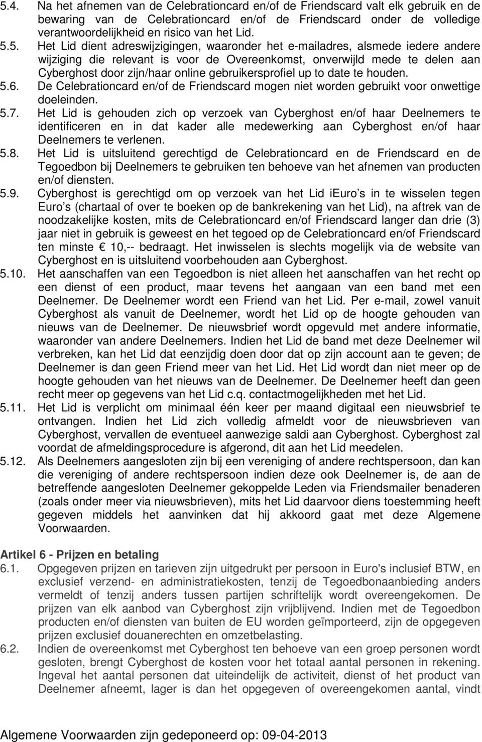 5. Het Lid dient adreswijzigingen, waaronder het e-mailadres, alsmede iedere andere wijziging die relevant is voor de Overeenkomst, onverwijld mede te delen aan Cyberghost door zijn/haar online