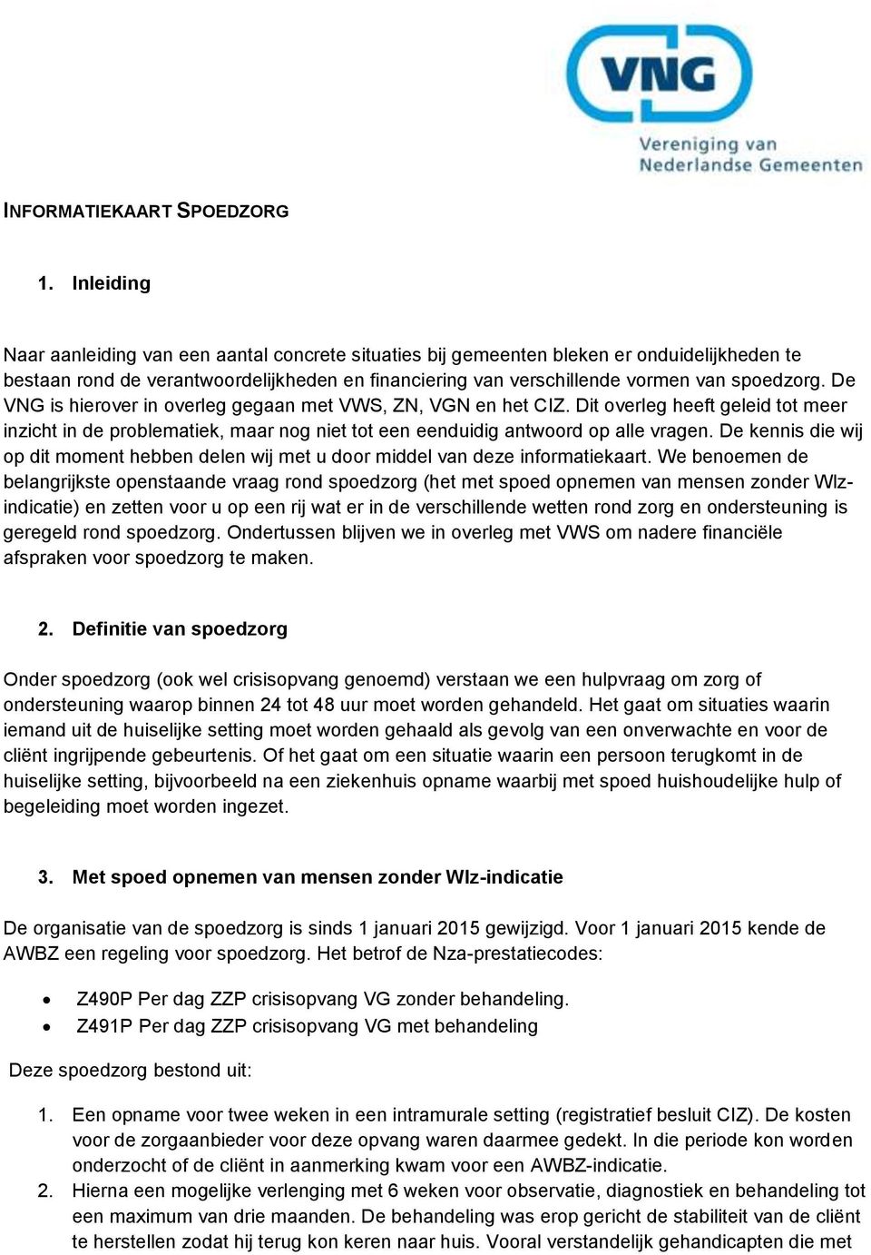 De VNG is hierover in overleg gegaan met VWS, ZN, VGN en het CIZ. Dit overleg heeft geleid tot meer inzicht in de problematiek, maar nog niet tot een eenduidig antwoord op alle vragen.