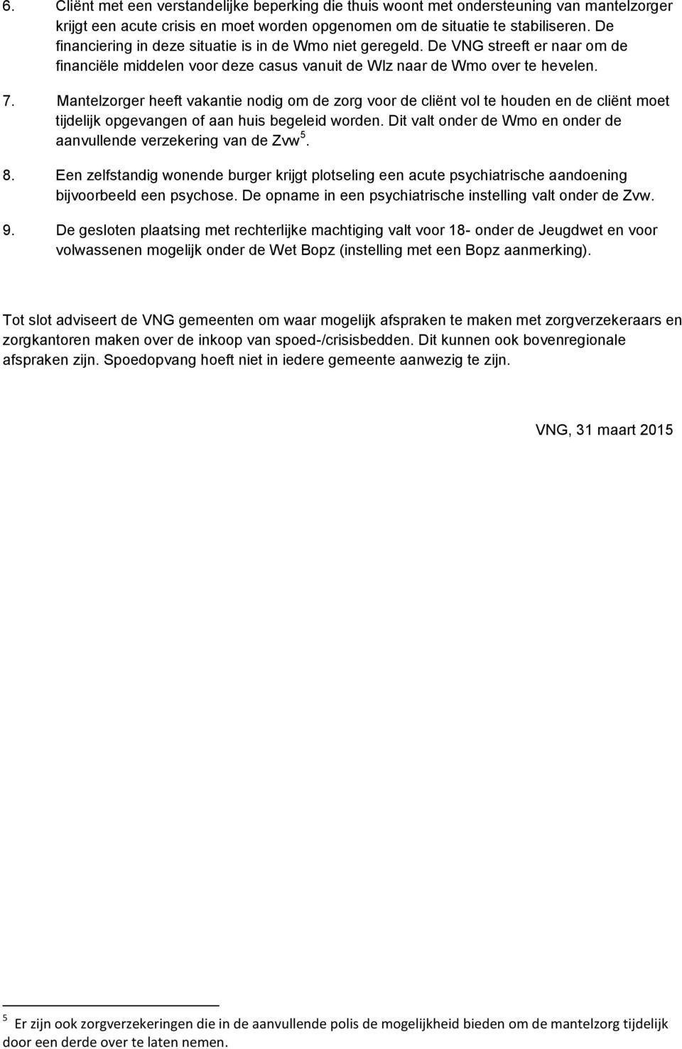 Mantelzorger heeft vakantie nodig om de zorg voor de cliënt vol te houden en de cliënt moet tijdelijk opgevangen of aan huis begeleid worden.