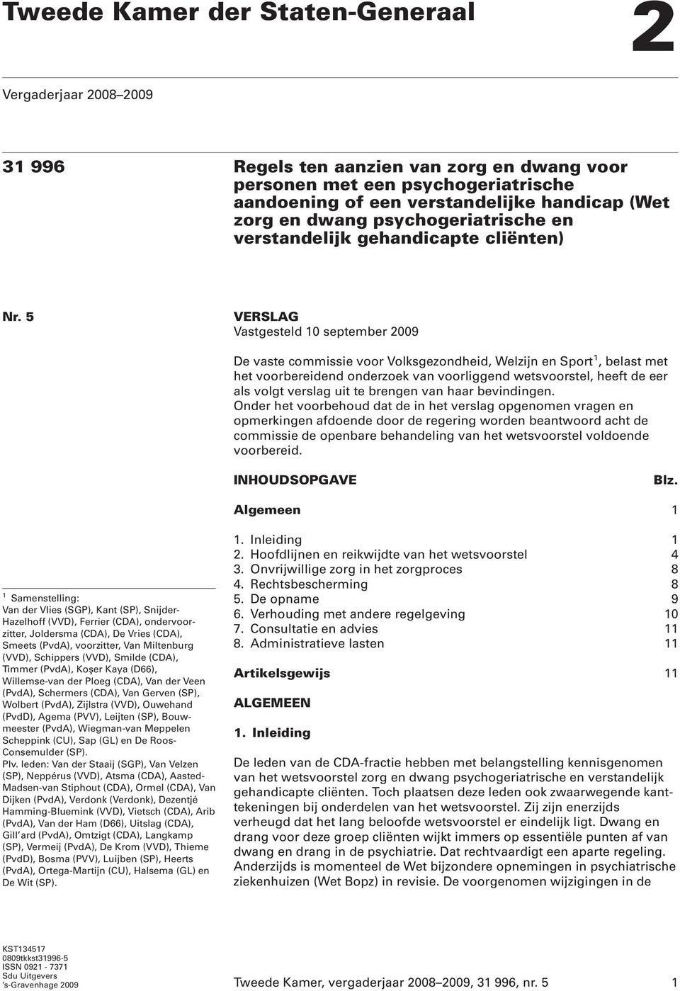 5 VERSLAG Vastgesteld 10 september 2009 De vaste commissie voor Volksgezondheid, Welzijn en Sport 1, belast met het voorbereidend onderzoek van voorliggend wetsvoorstel, heeft de eer als volgt