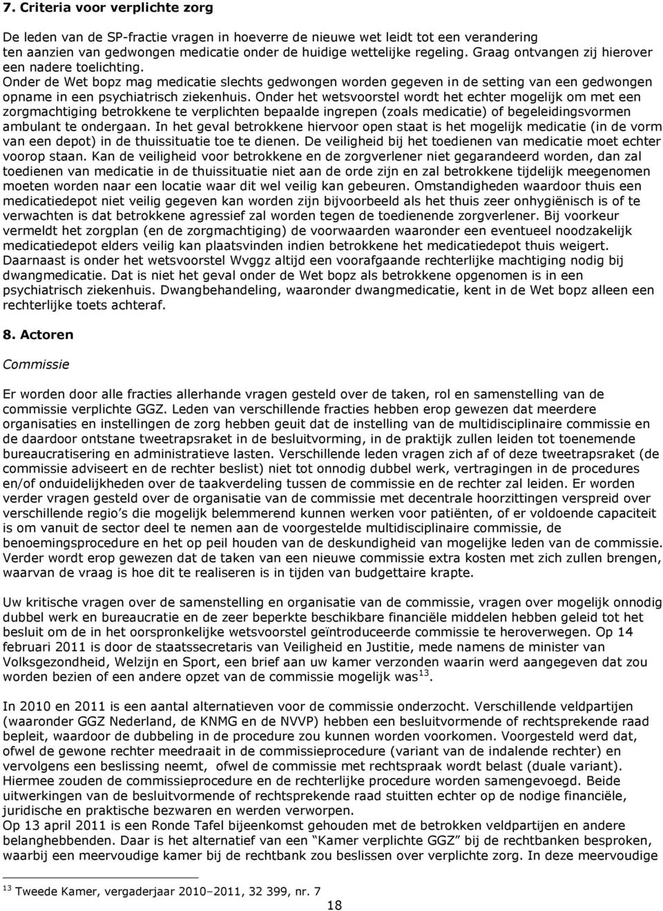 Onder het wetsvoorstel wordt het echter mogelijk om met een zorgmachtiging betrokkene te verplichten bepaalde ingrepen (zoals medicatie) of begeleidingsvormen ambulant te ondergaan.