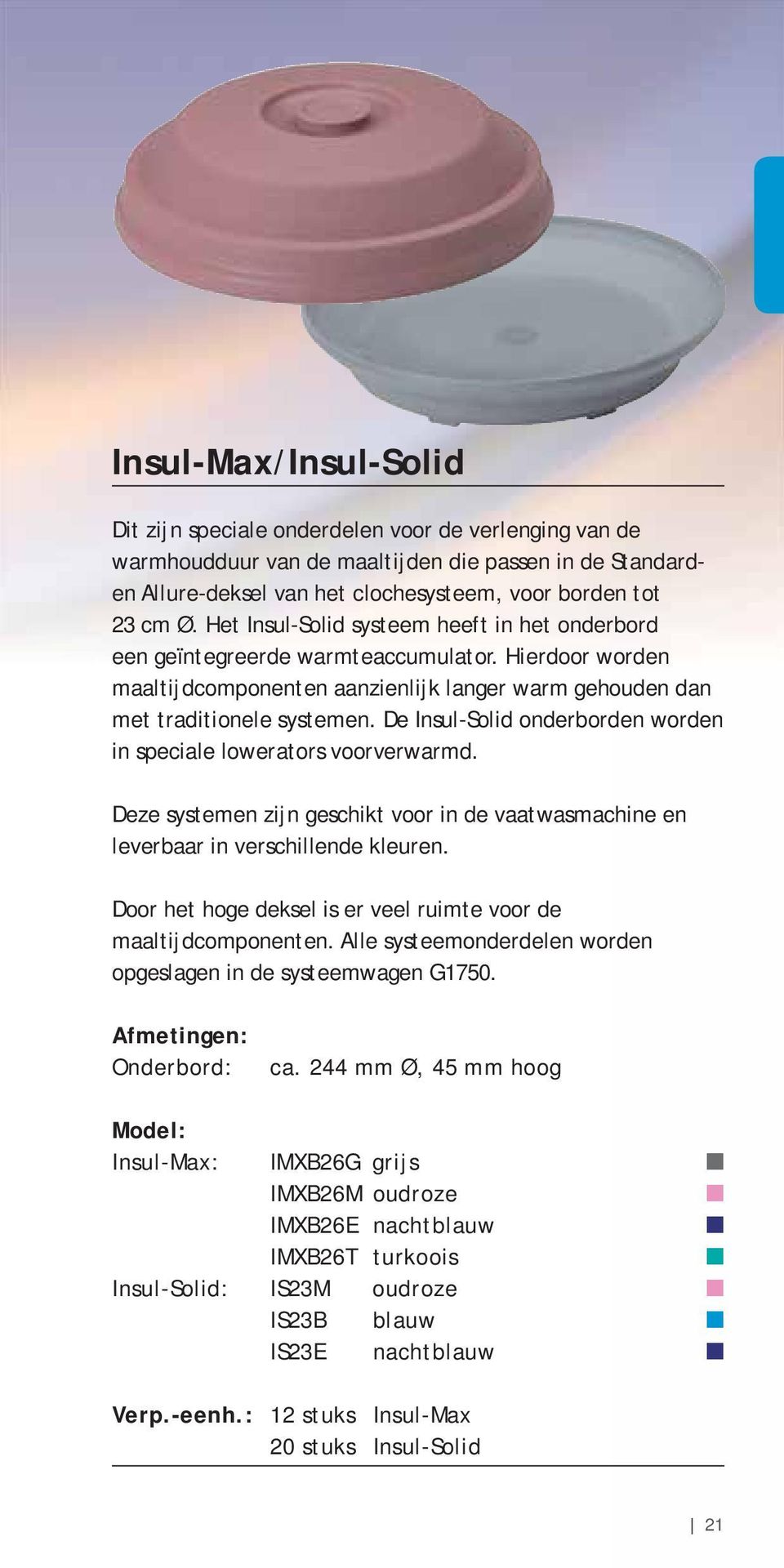 De Insul-Solid onderborden worden in speciale lowerators voorverwarmd. Deze systemen zijn geschikt voor in de vaatwasmachine en leverbaar in verschillende kleuren.