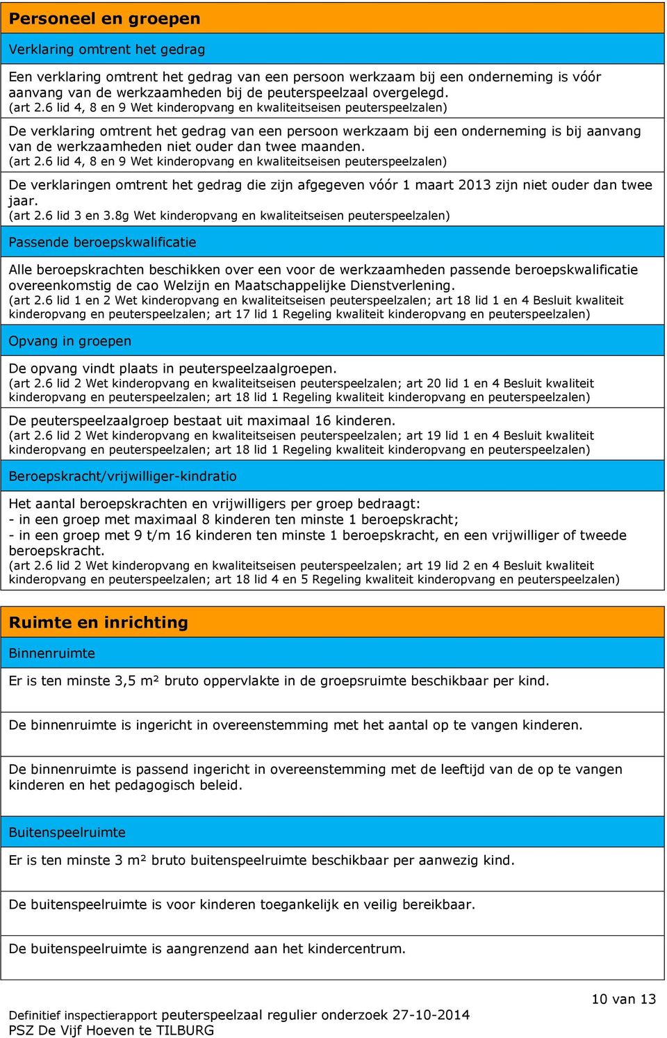 6 lid 4, 8 en 9 Wet kinderopvang en kwaliteitseisen peuterspeelzalen) De verklaring omtrent het gedrag van een persoon werkzaam bij een onderneming is bij aanvang van de werkzaamheden niet ouder dan