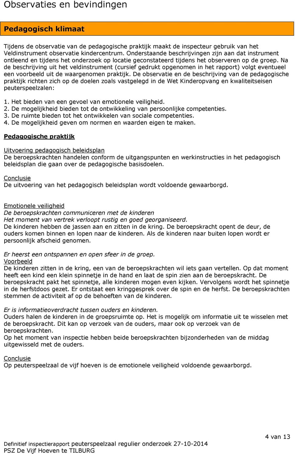 Na de beschrijving uit het veldinstrument (cursief gedrukt opgenomen in het rapport) volgt eventueel een voorbeeld uit de waargenomen praktijk.