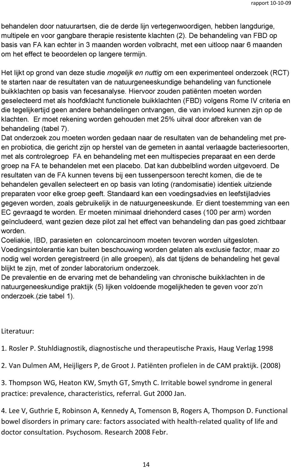 Het lijkt op grond van deze studie mogelijk en nuttig om een experimenteel onderzoek (RCT) te starten naar de resultaten van de natuurgeneeskundige behandeling van functionele buikklachten op basis