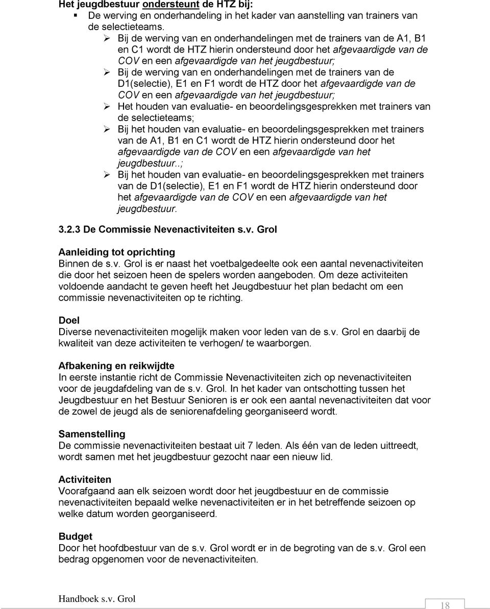 van en onderhandelingen met de trainers van de D1(selectie), E1 en F1 wordt de HTZ door het afgevaardigde van de COV en een afgevaardigde van het jeugdbestuur; Het houden van evaluatie- en