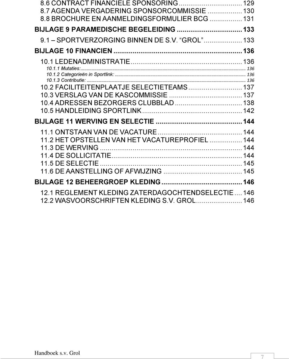 .. 137 10.3 VERSLAG VAN DE KASCOMMISSIE... 137 10.4 ADRESSEN BEZORGERS CLUBBLAD... 138 10.5 HANDLEIDING SPORTLINK... 142 BIJLAGE 11 WERVING EN SELECTIE... 144 11.