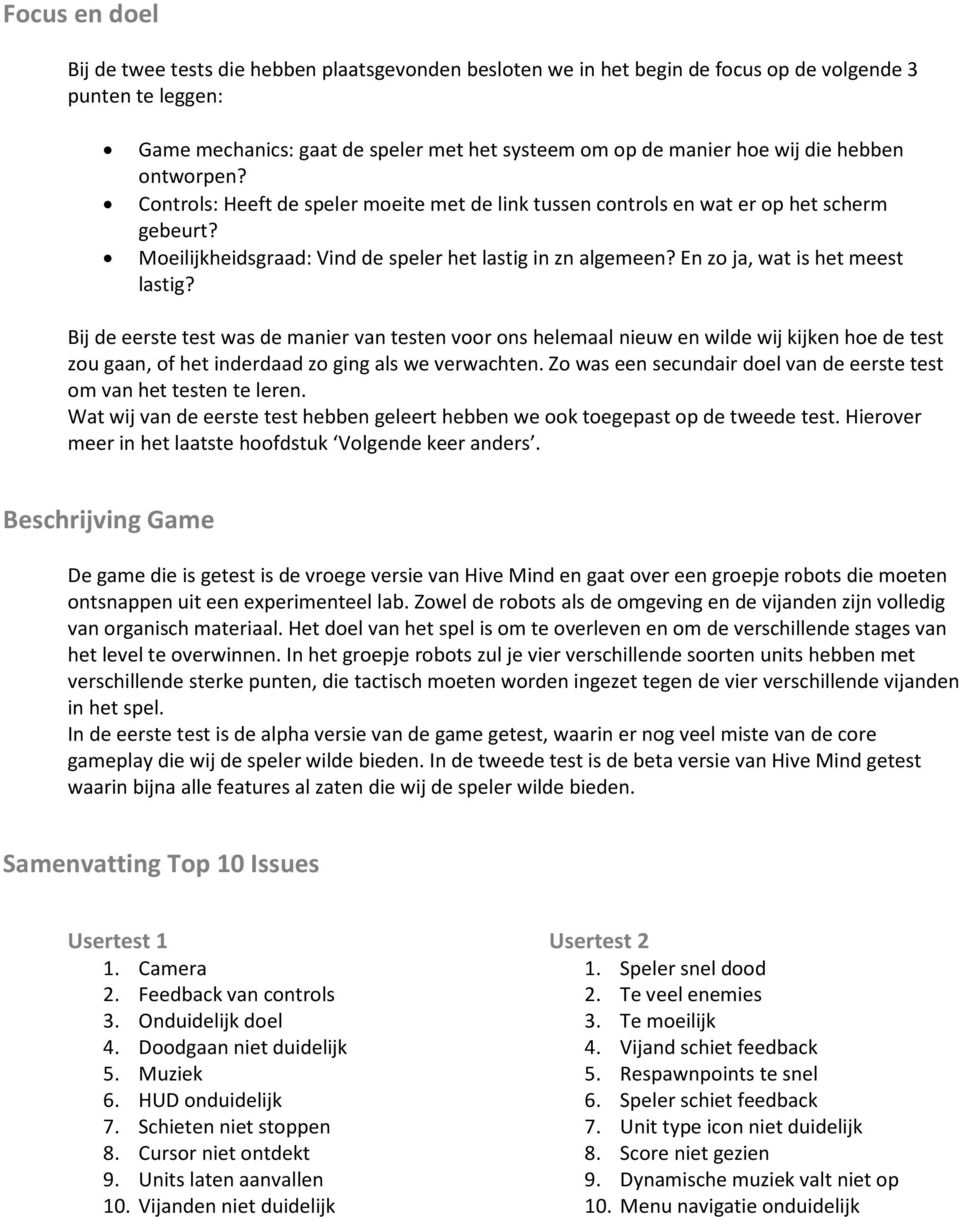 En zo ja, wat is het meest lastig? Bij de eerste test was de manier van testen voor ons helemaal nieuw en wilde wij kijken hoe de test zou gaan, of het inderdaad zo ging als we verwachten.