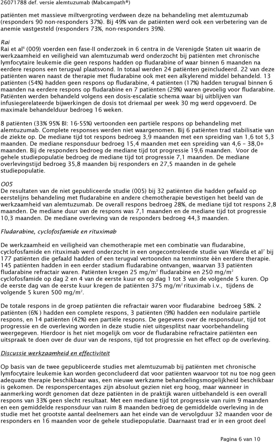 Rai Rai et al 6 (009) voerden een fase-ii onderzoek in 6 centra in de Verenigde Staten uit waarin de werkzaamheid en veiligheid van alemtuzumab werd onderzocht bij patiënten met chronische